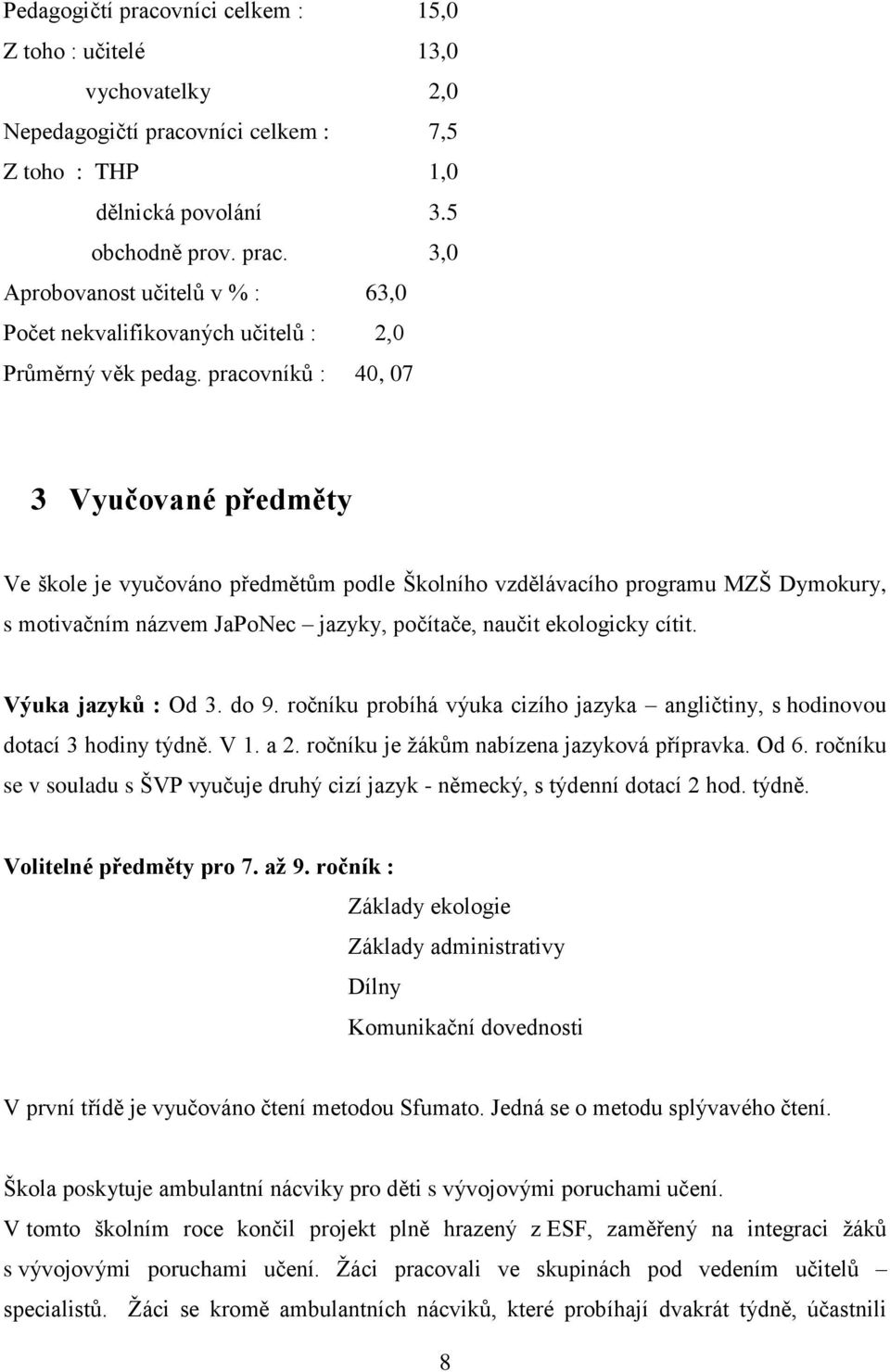 Výuka jazyků : Od 3. do 9. ročníku probíhá výuka cizího jazyka angličtiny, s hodinovou dotací 3 hodiny týdně. V 1. a 2. ročníku je žákům nabízena jazyková přípravka. Od 6.