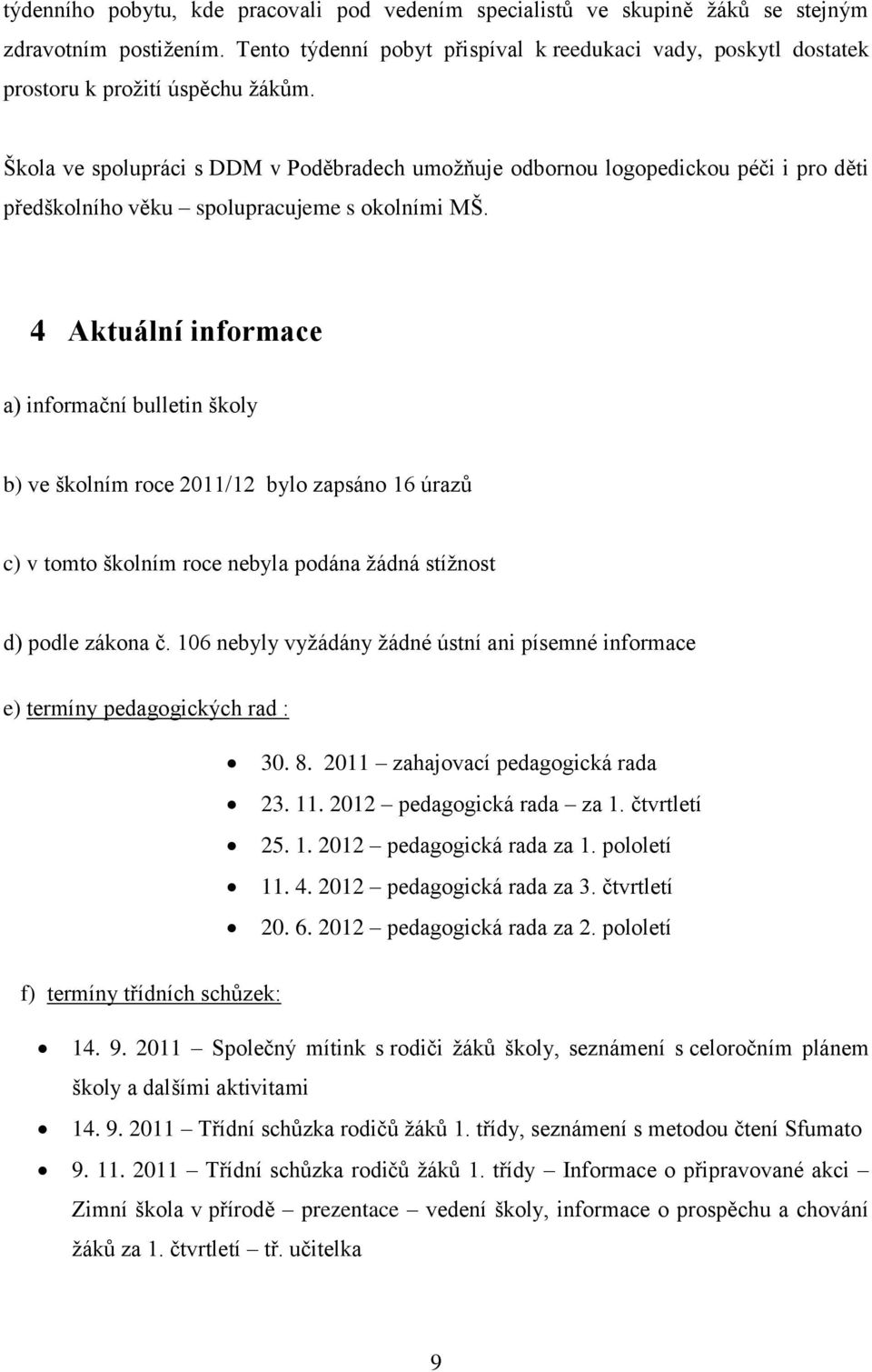 Škola ve spolupráci s DDM v Poděbradech umožňuje odbornou logopedickou péči i pro děti předškolního věku spolupracujeme s okolními MŠ.