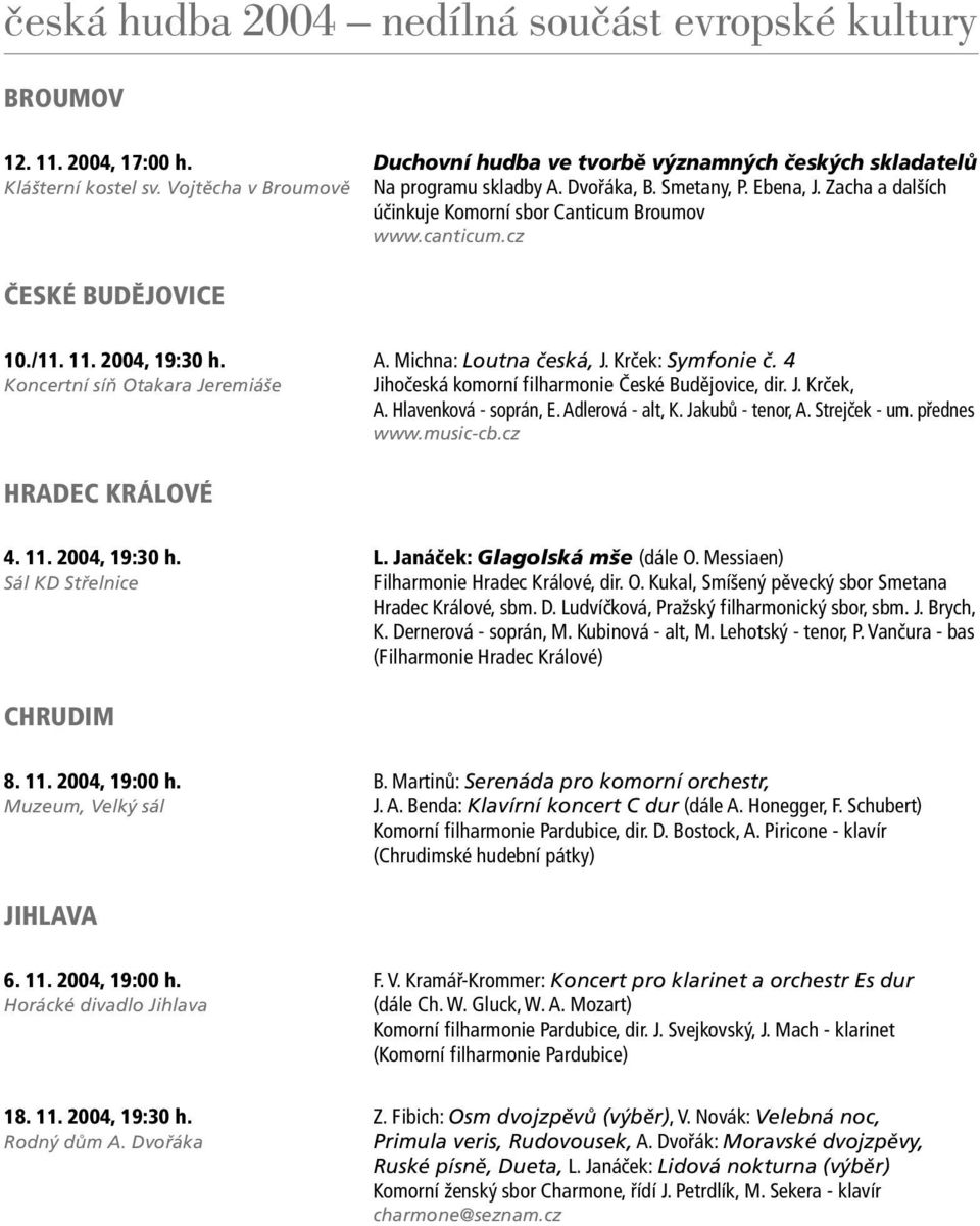 4 Koncertní síň Otakara Jeremiáše Jihočeská komorní f ilharmonie České Budějovice, dir. J. Krček, A. Hlavenková - soprán, E. Adlerová - alt, K. Jakubů - tenor, A. Strejček - um. přednes www.music-cb.