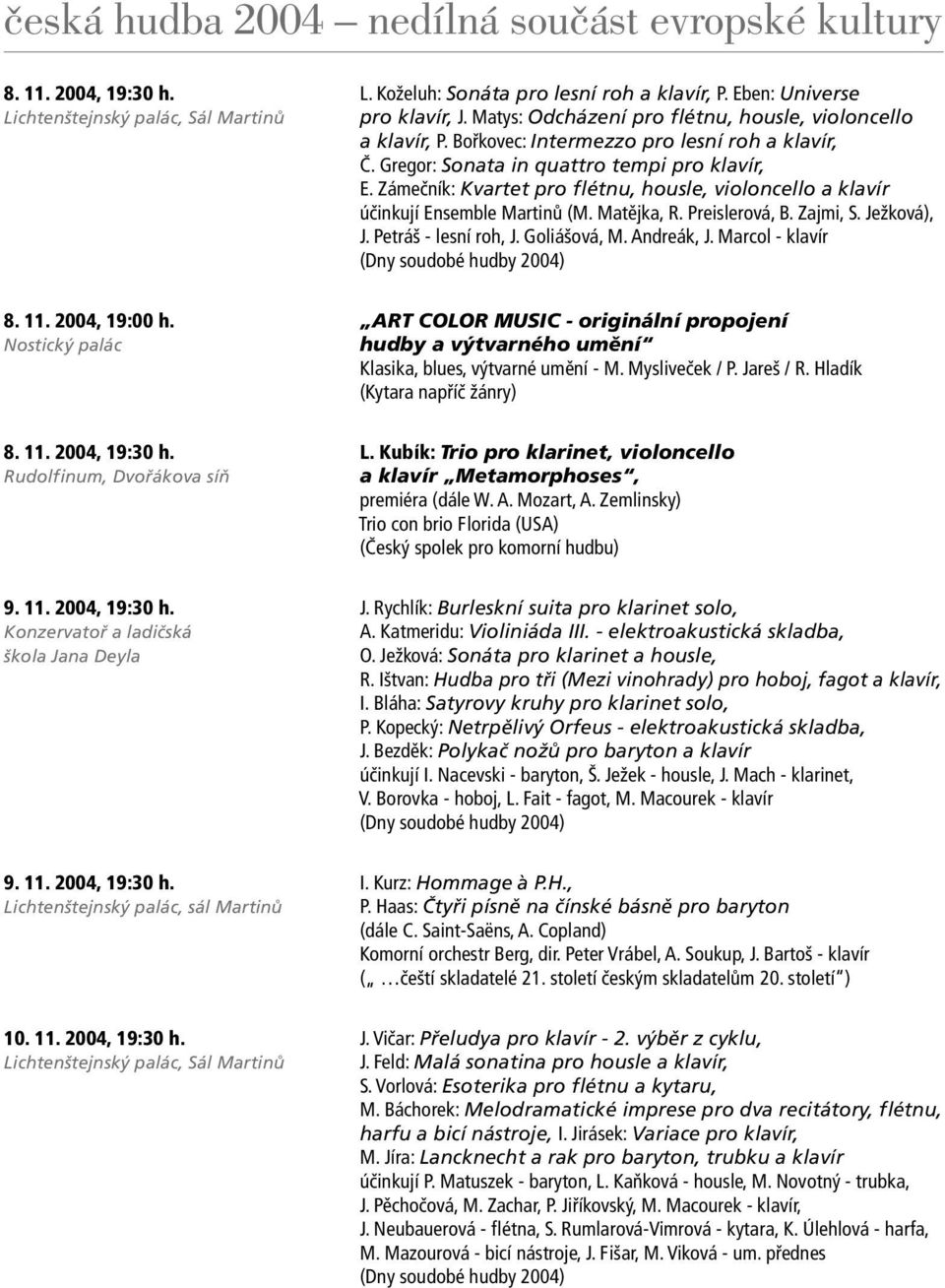 Preislerová, B. Zajmi, S. Ježková), J. Petráš - lesní roh, J. Goliášová, M. Andreák, J. Marcol - klavír (Dny soudobé hudby 2004) 8. 11. 2004, 19:00 h.