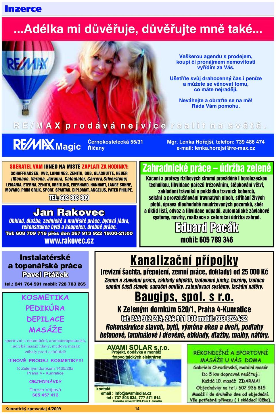 TEL: 602 303 309 Jan Rakovec Obklad, dlažba, zednické a malířské práce, bytová jádra, rekonstrukce bytů a koupelen, drobné práce. Tel: 608 709 716 přes den 267 913 922 19:00 21:00 www.rakovec.