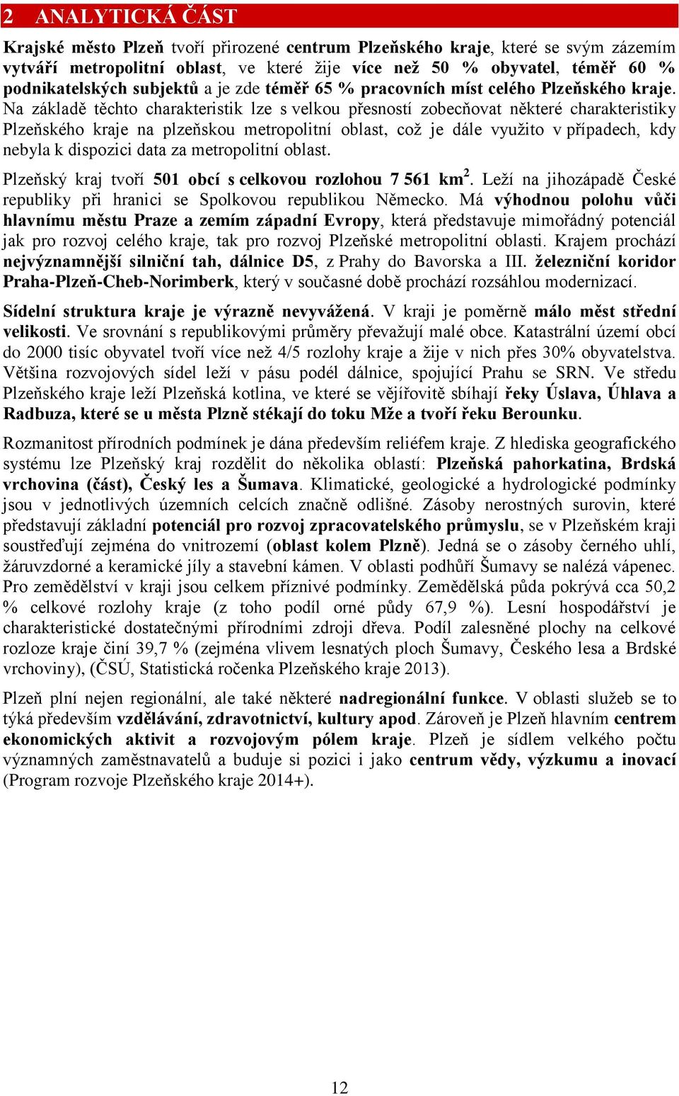 Na základě těchto charakteristik lze s velkou přesností zobecňovat některé charakteristiky ského kraje na plzeňskou metropolitní oblast, což je dále využito v případech, kdy nebyla k dispozici data