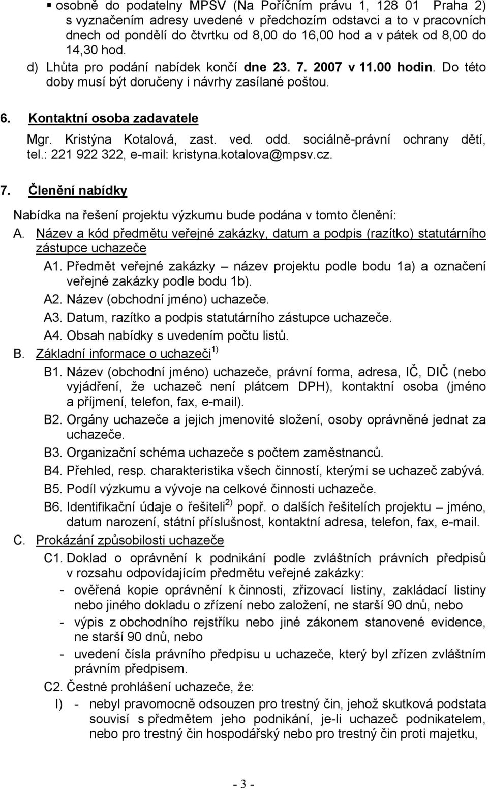 odd. sociálně-právní ochrany dětí, tel.: 221 922 322, e-mail: kristyna.kotalova@mpsv.cz. 7. Členění nabídky Nabídka na řešení projektu výzkumu bude podána v tomto členění: A.