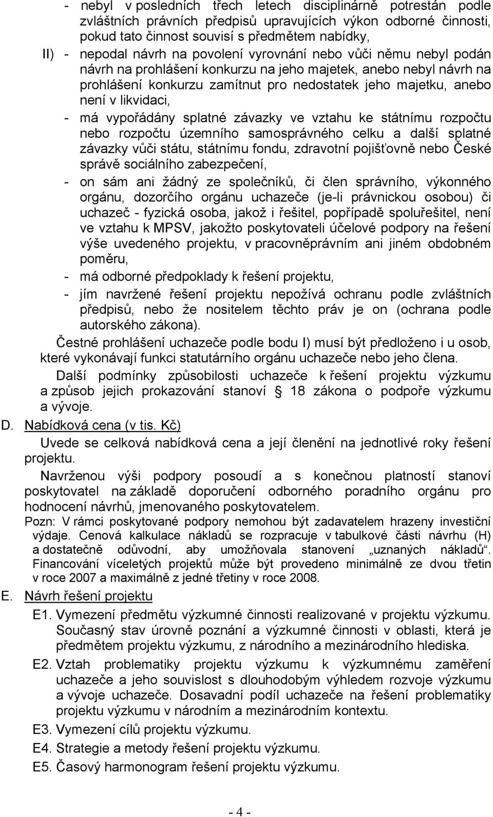 má vypořádány splatné závazky ve vztahu ke státnímu rozpočtu nebo rozpočtu územního samosprávného celku a další splatné závazky vůči státu, státnímu fondu, zdravotní pojišťovně nebo České správě