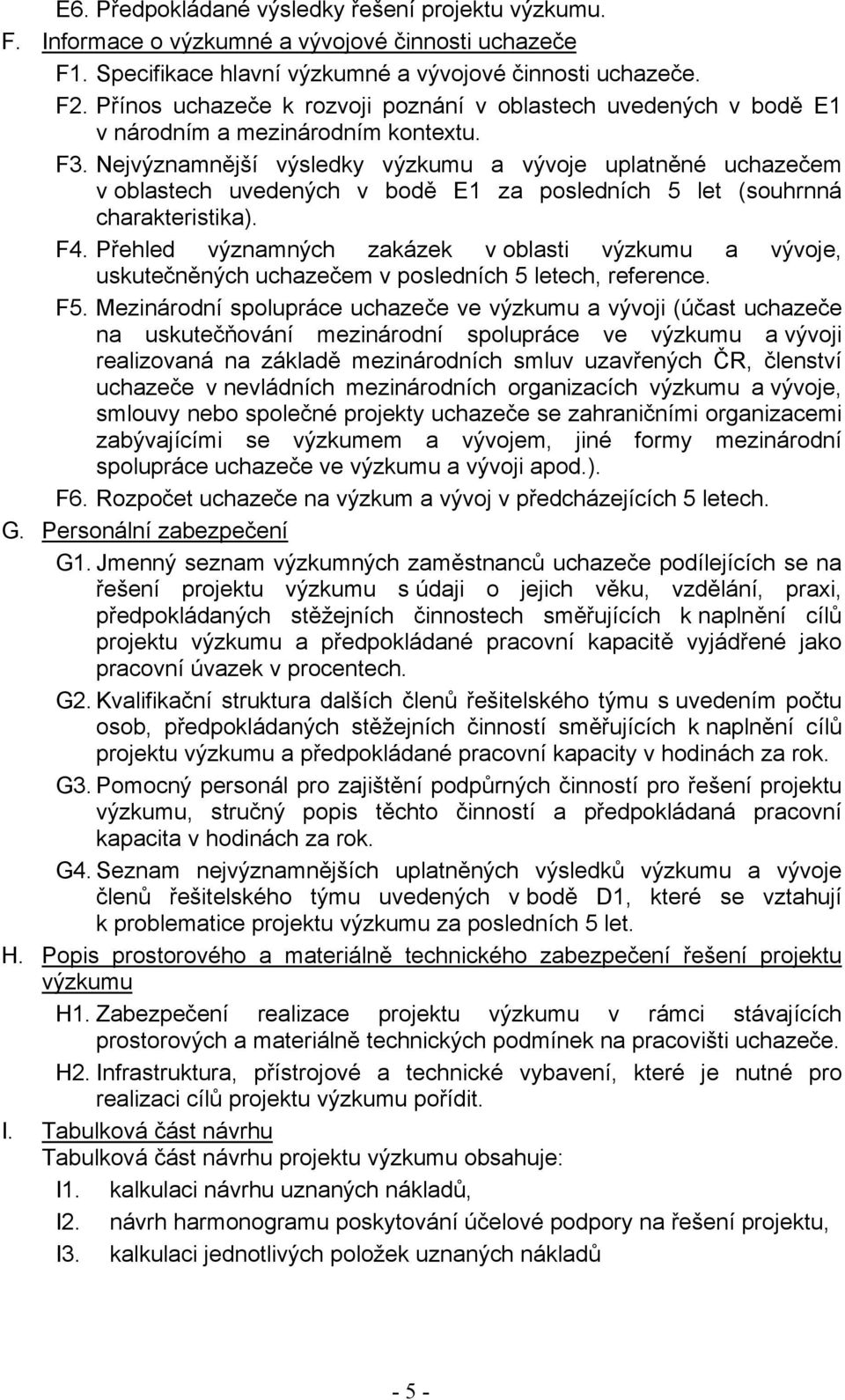 Nejvýznamnější výsledky výzkumu a vývoje uplatněné uchazečem v oblastech uvedených v bodě E1 za posledních 5 let (souhrnná charakteristika). F4.