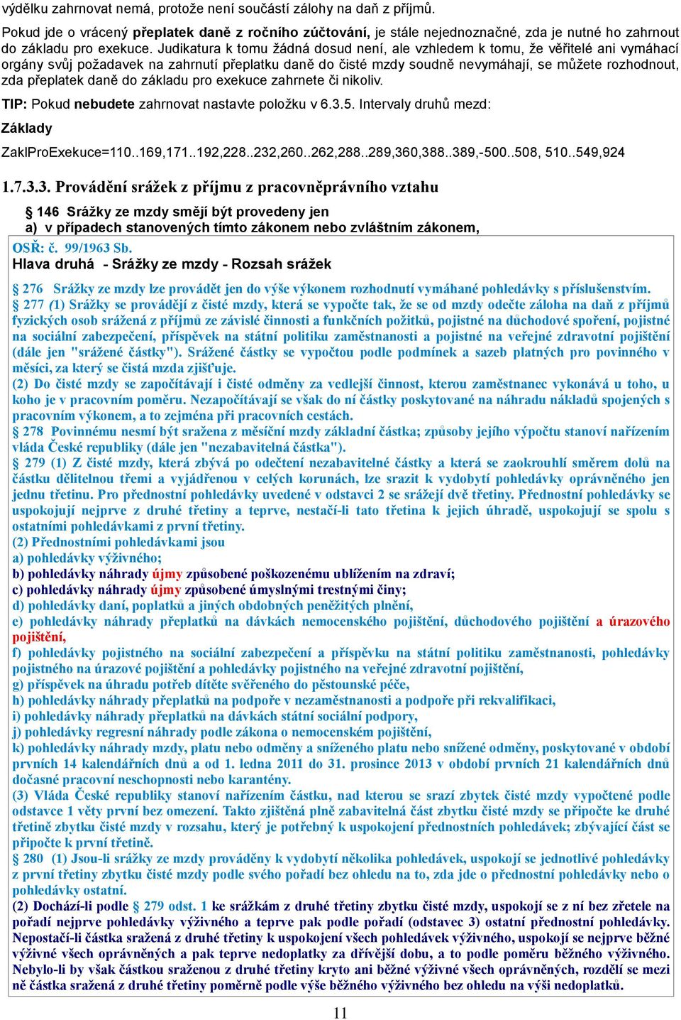 daně do základu pro exekuce zahrnete či nikoliv. TIP: Pokud nebudete zahrnovat nastavte položku v 6.3.5. Intervaly druhů mezd: Základy ZaklProExekuce=110..169,171..192,228..232,260..262,288.