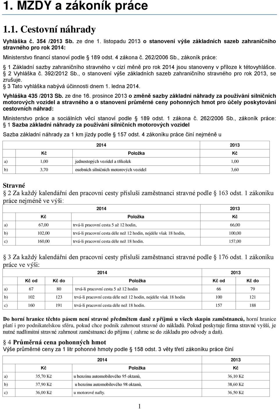 , zákoník práce: 1 Základní sazby zahraničního stravného v cizí měně pro rok 2014 jsou stanoveny v příloze k tétovyhlášce. 2 Vyhláška č. 392/2012 Sb.