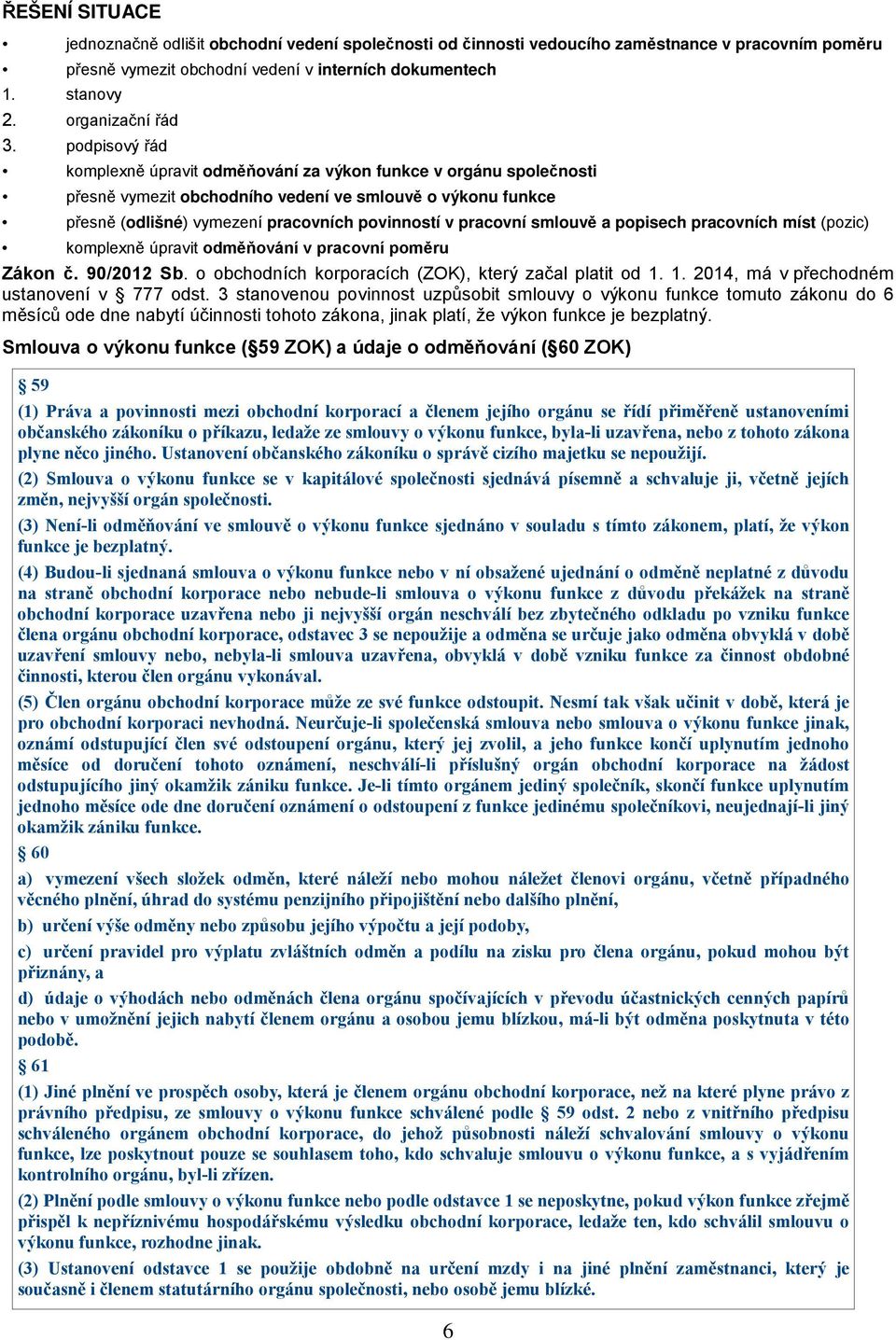 podpisový řád komplexně úpravit odměňování za výkon funkce v orgánu společnosti přesně vymezit obchodního vedení ve smlouvě o výkonu funkce přesně (odlišné) vymezení pracovních povinností v pracovní