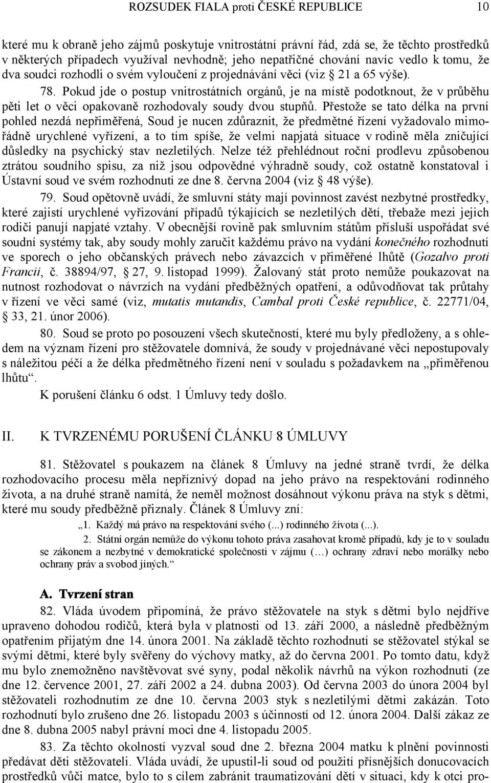 Pokud jde o postup vnitrostátních orgánů, je na místě podotknout, že v průběhu pěti let o věci opakovaně rozhodovaly soudy dvou stupňů.