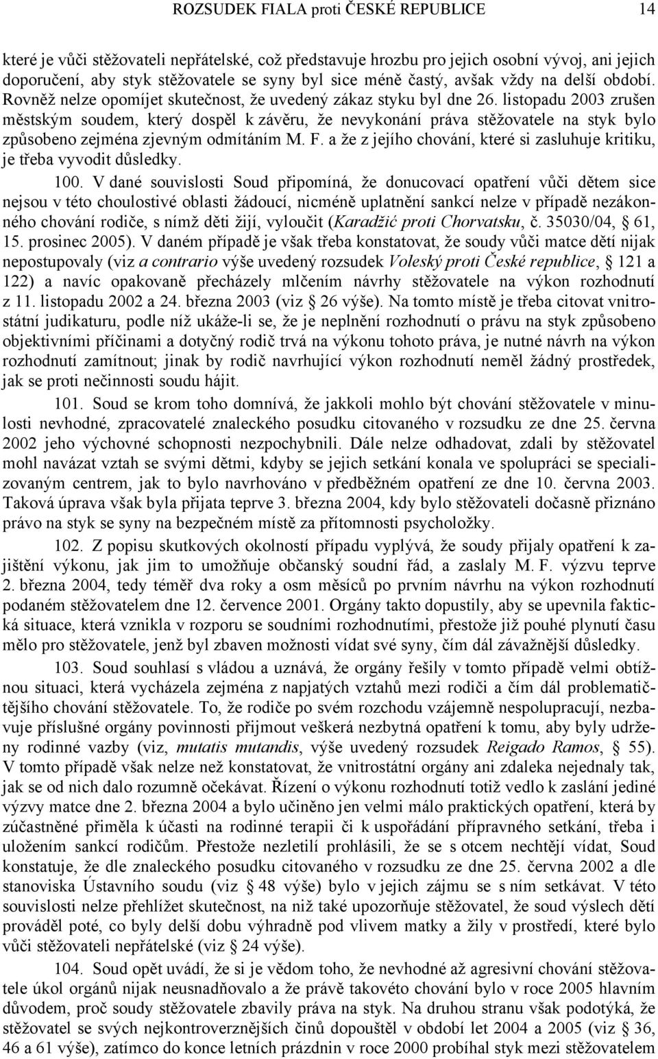 listopadu 2003 zrušen městským soudem, který dospěl k závěru, že nevykonání práva stěžovatele na styk bylo způsobeno zejména zjevným odmítáním M. F.