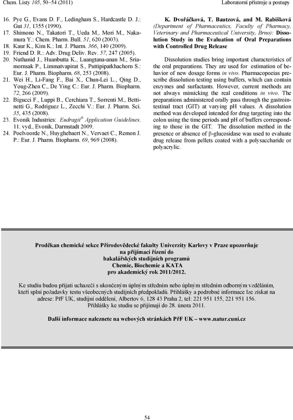 21. Wei H., Li-Fang F., Bai X., Chun-Lei L., Qing D., Youg-Zhen C., De Ying C.: Eur. J. Pharm. Biopharm. 72, 266 (29). 22. Bigucci F., Luppi B., Cerchiara T., Sorrenti M., Bettinetti G., Rodriguez L.