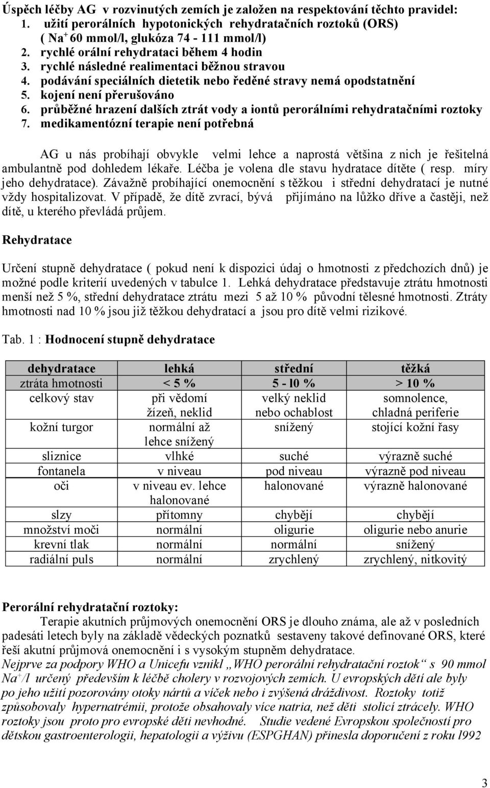 průběžné hrazení dalších ztrát vody a iontů perorálními rehydratačními roztoky 7.