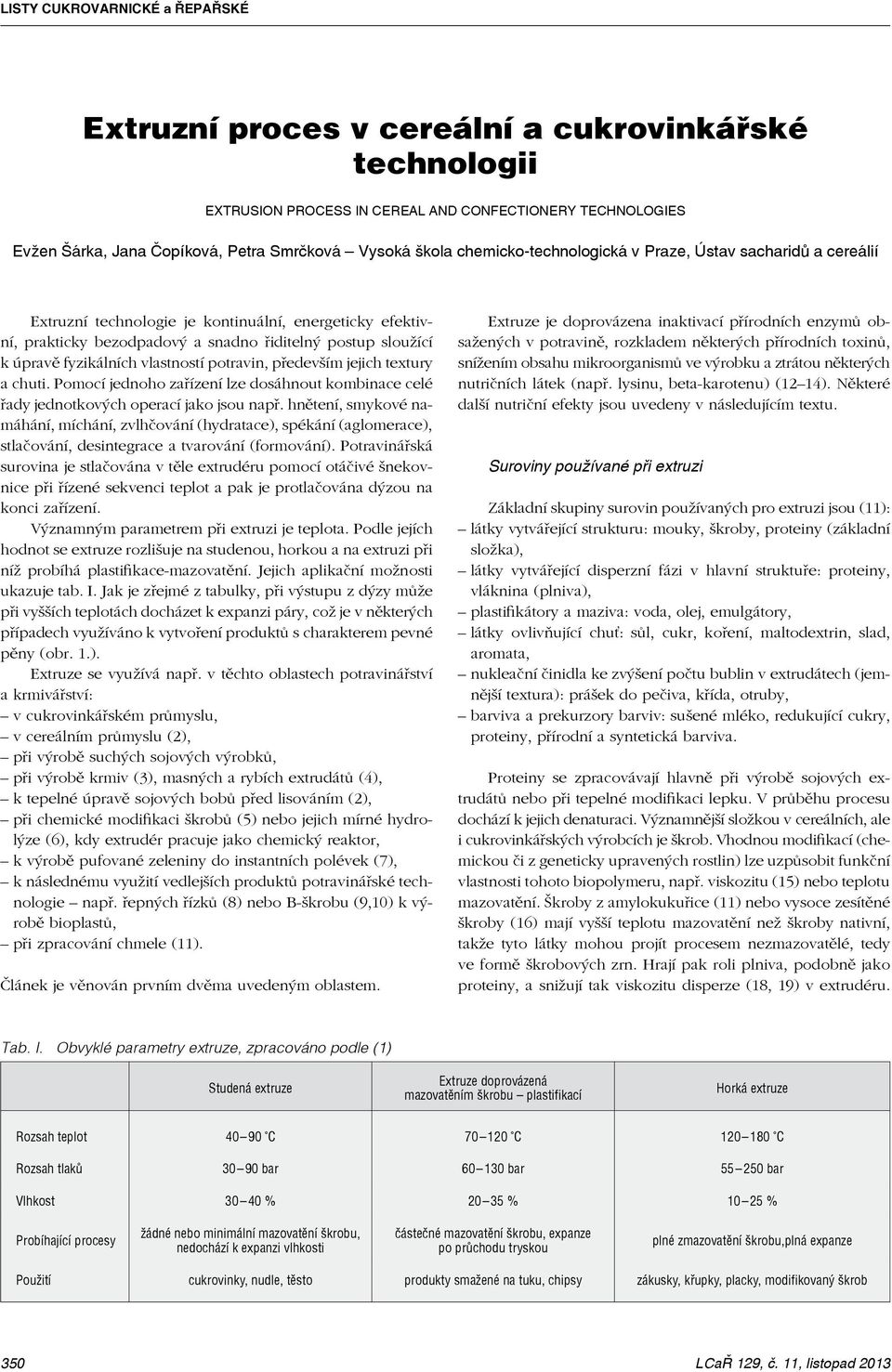 především jejich textury a chuti. Pomocí jednoho zařízení lze dosáhnout kombinace celé řady jednotkových operací jako jsou např.