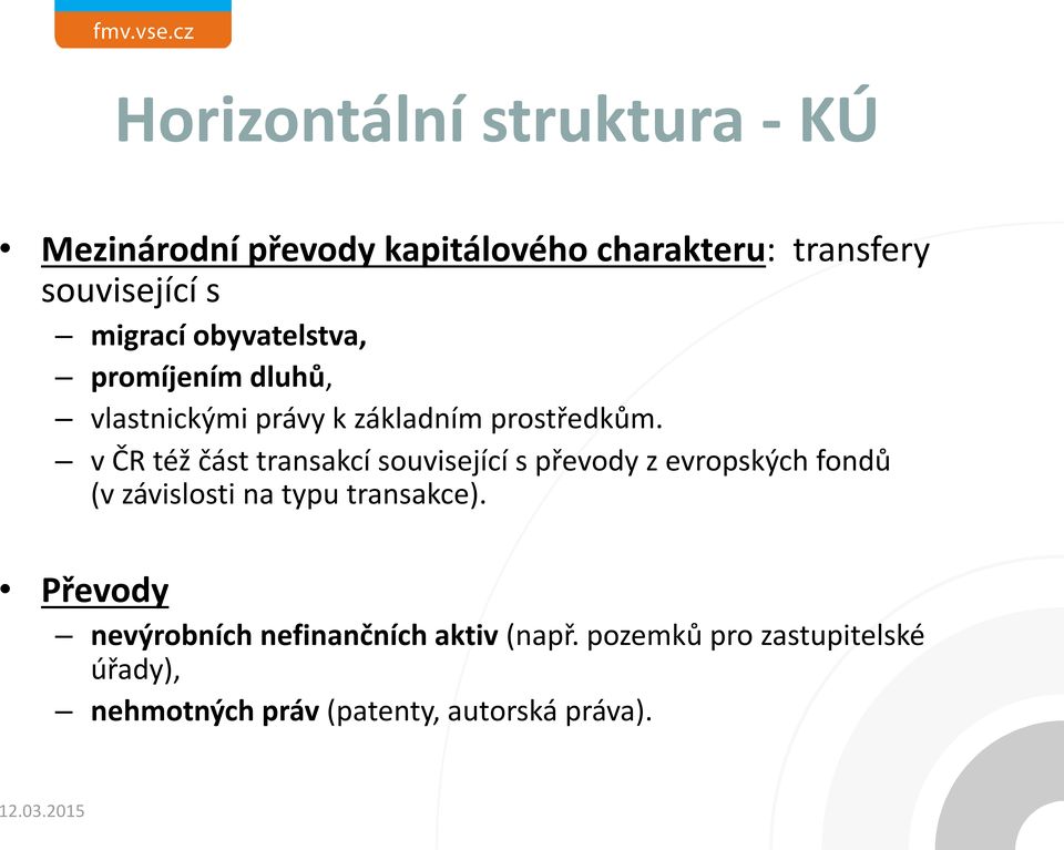 v ČR též část transakcí související s převody z evropských fondů (v závislosti na typu transakce).