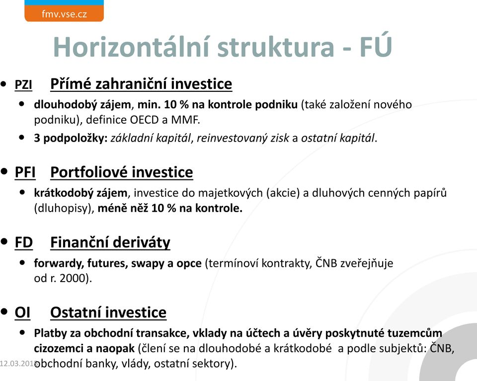 PFI Portfoliové investice krátkodobý zájem, investice do majetkových (akcie) a dluhových cenných papírů (dluhopisy), méně něž 10 % na kontrole.