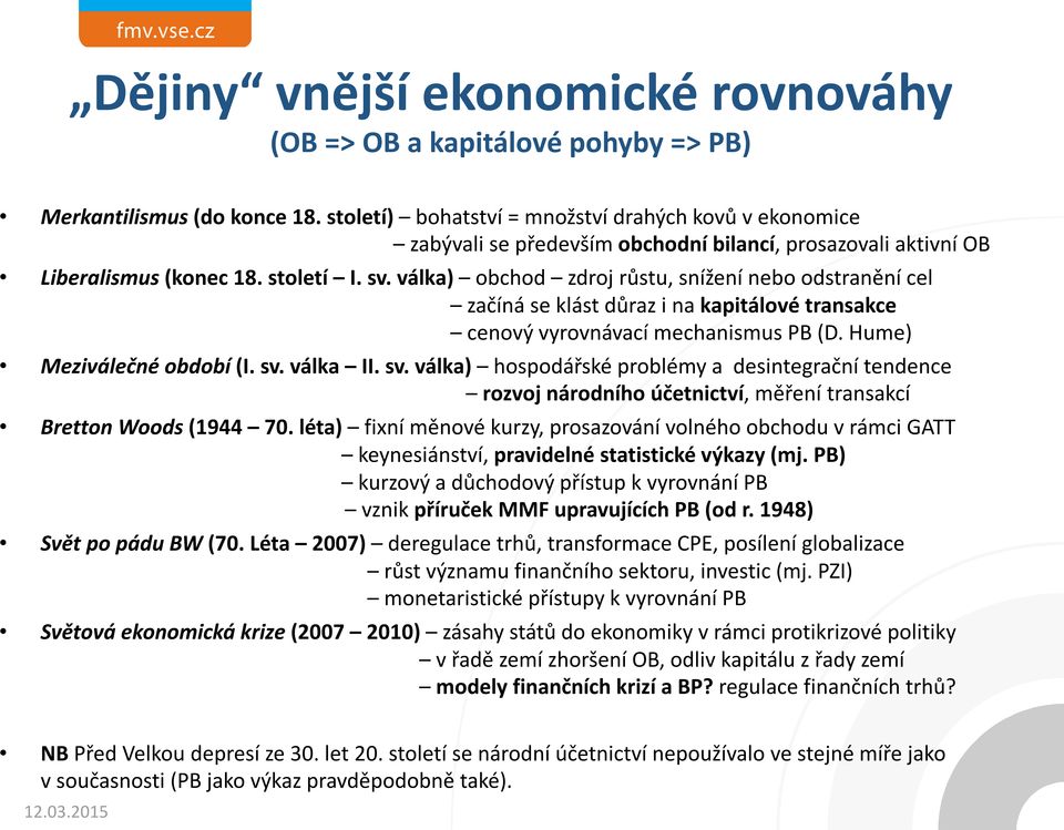 válka) obchod zdroj růstu, snížení nebo odstranění cel začíná se klást důraz i na kapitálové transakce cenový vyrovnávací mechanismus PB (D. Hume) Meziválečné období (I. sv.