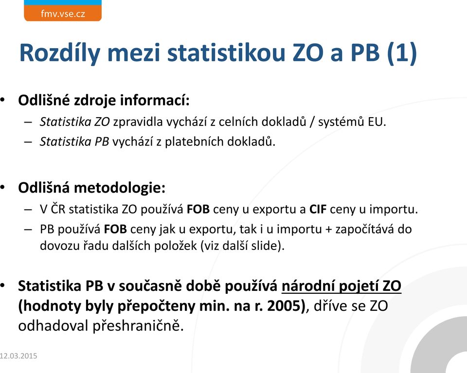 Odlišná metodologie: V ČR statistika ZO používá FOB ceny u exportu a CIF ceny u importu.