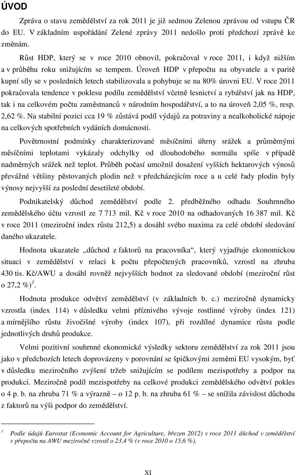 Úroveň HDP v přepočtu na obyvatele a v paritě kupní síly se v posledních letech stabilizovala a pohybuje se na 80% úrovni EU.