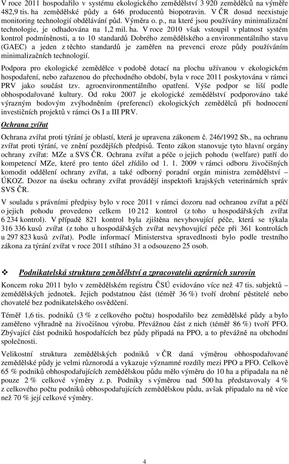 V roce 2010 však vstoupil v platnost systém kontrol podmíněnosti, a to 10 standardů Dobrého zemědělského a environmentálního stavu (GAEC) a jeden z těchto standardů je zaměřen na prevenci eroze půdy