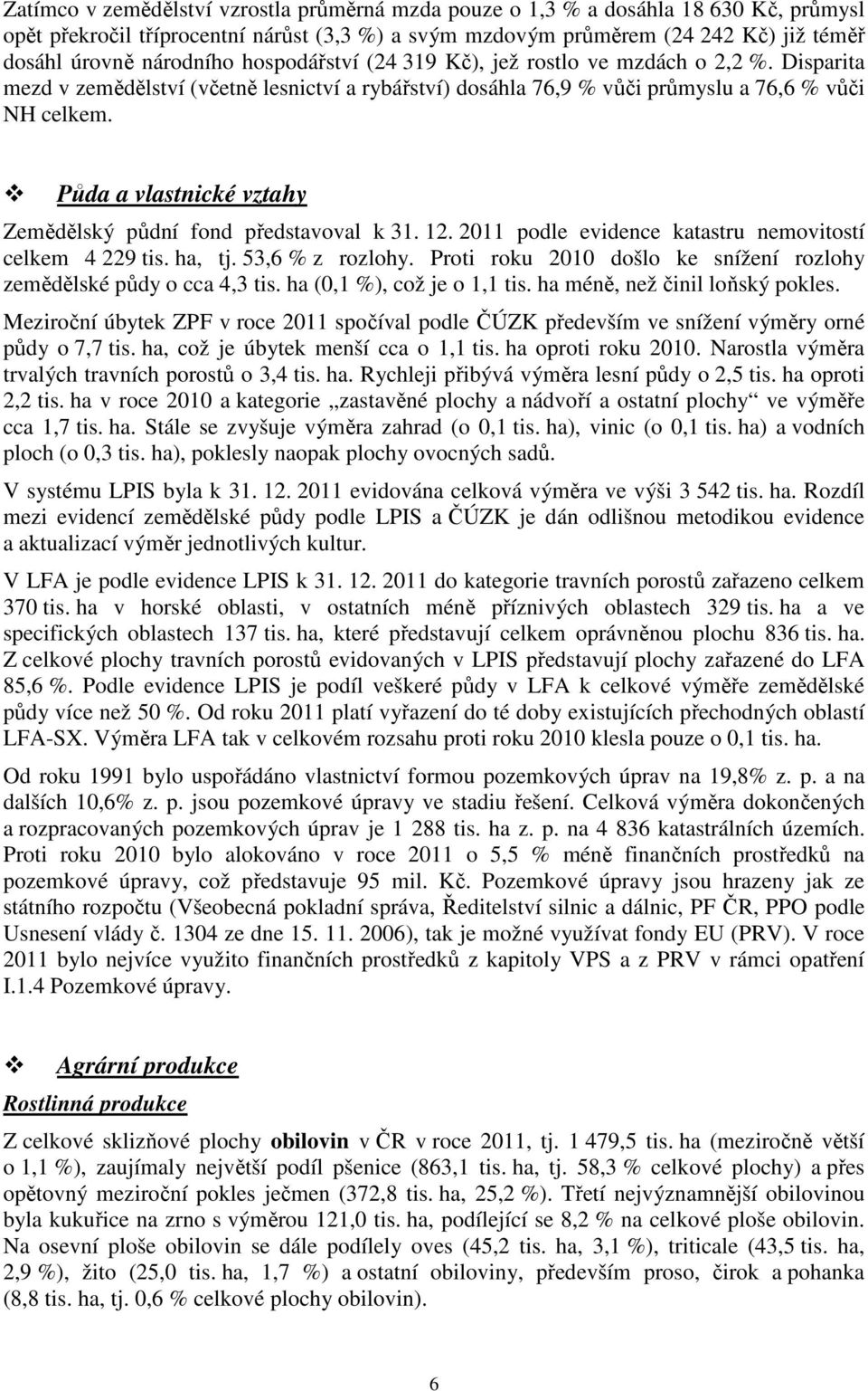 Půda a vlastnické vztahy Zemědělský půdní fond představoval k 31. 12. 2011 podle evidence katastru nemovitostí celkem 4 229 tis. ha, tj. 53,6 % z rozlohy.