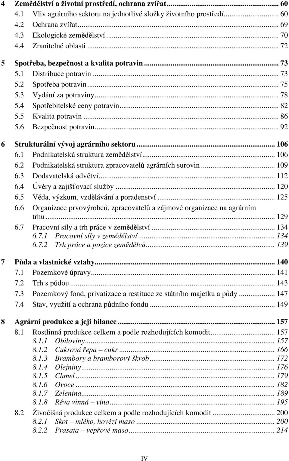 .. 82 5.5 Kvalita potravin... 86 5.6 Bezpečnost potravin... 92 6 Strukturální vývoj agrárního sektoru... 106 6.1 Podnikatelská struktura zemědělství... 106 6.2 Podnikatelská struktura zpracovatelů agrárních surovin.