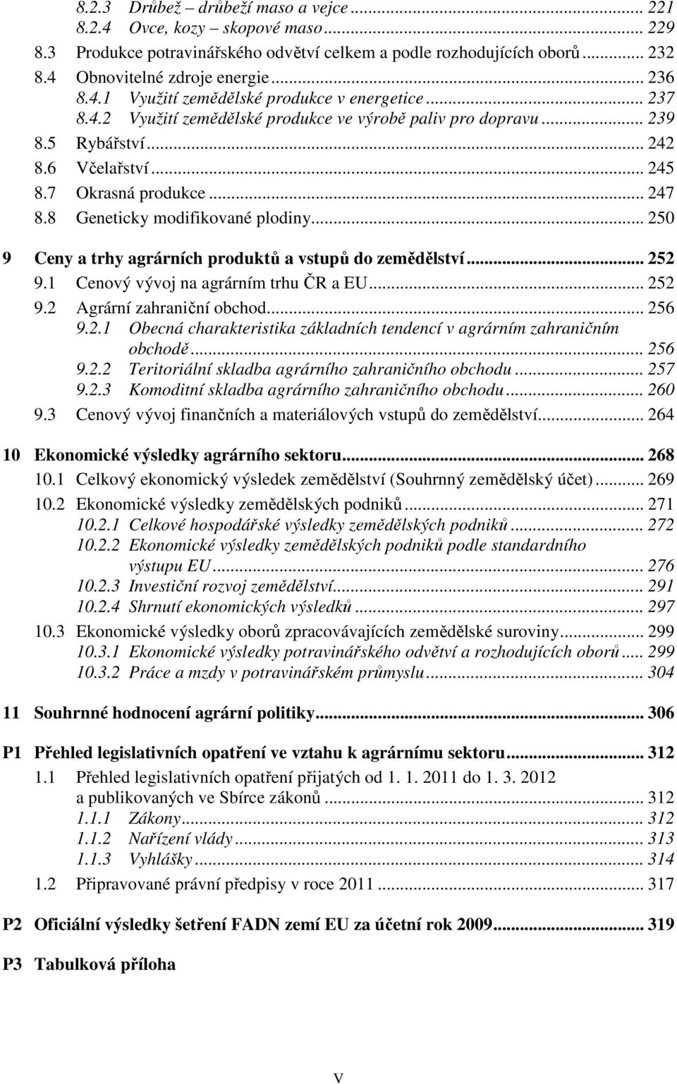 .. 250 9 Ceny a trhy agrárních produktů a vstupů do zemědělství... 252 9.1 Cenový vývoj na agrárním trhu ČR a EU... 252 9.2 Agrární zahraniční obchod... 256 9.2.1 Obecná charakteristika základních tendencí v agrárním zahraničním obchodě.