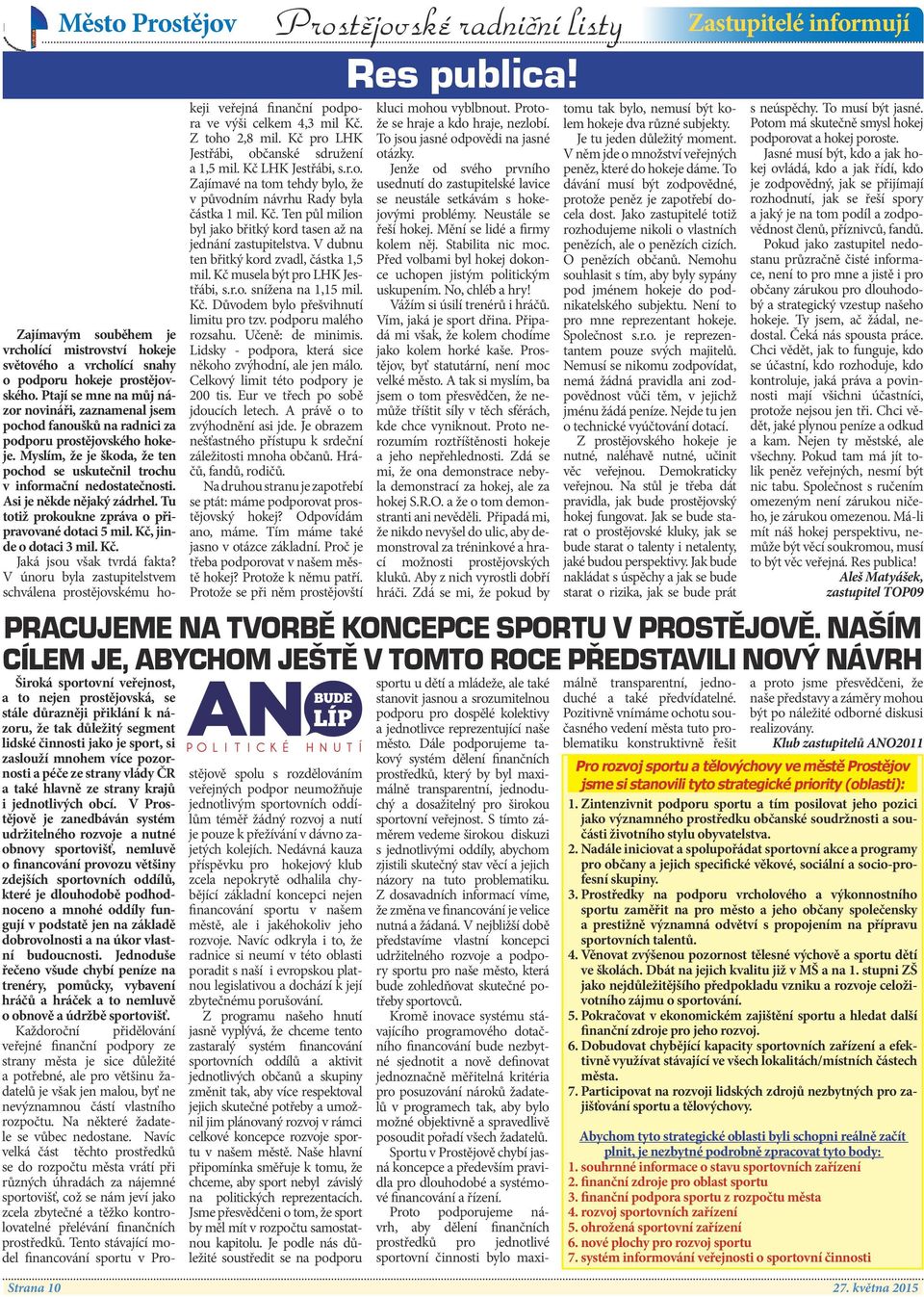 Asi je někde nějaký zádrhel. Tu totiž prokoukne zpráva o připravované dotaci 5 mil. Kč, jinde o dotaci 3 mil. Kč. Jaká jsou však tvrdá fakta?