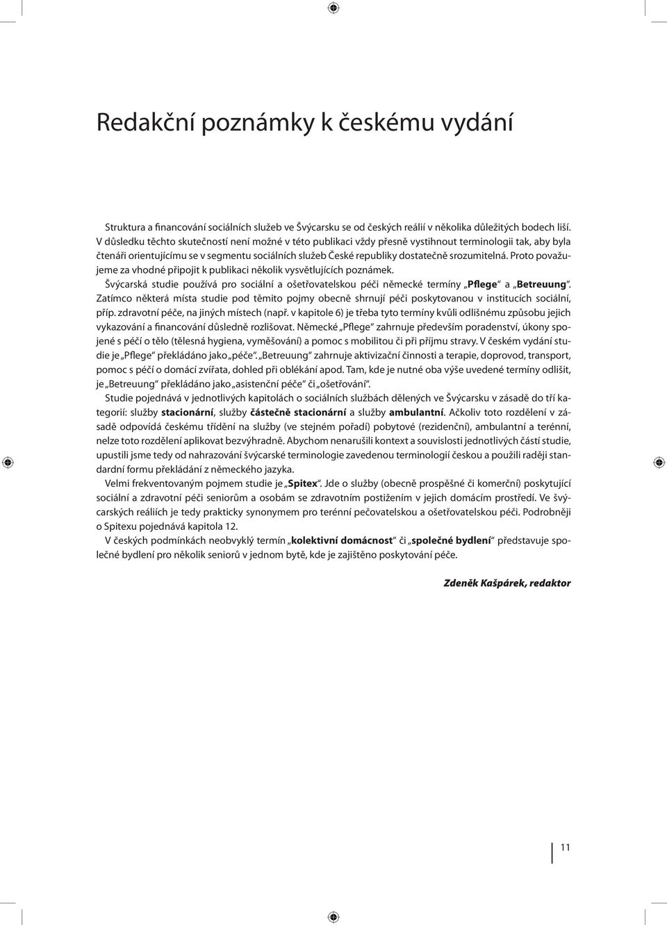 srozumitelná. Proto považujeme za vhodné připojit k publikaci několik vysvětlujících poznámek. Švýcarská studie používá pro sociální a ošetřovatelskou péči německé termíny Pflege a Betreuung.