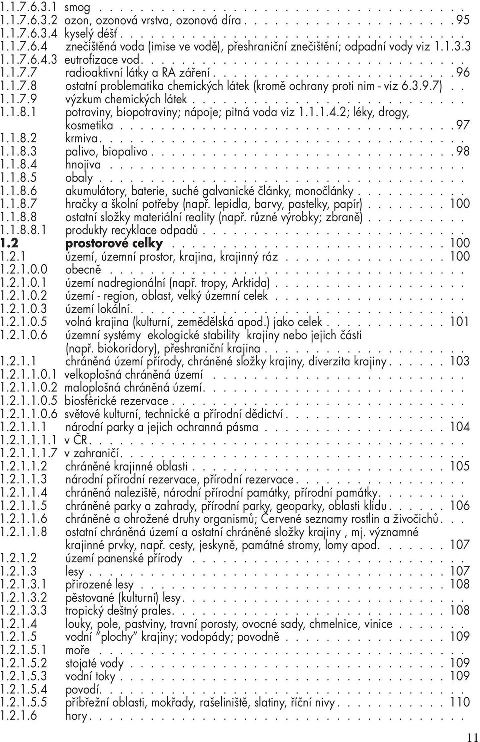 3.9.7).. 1.1.7.9 výzkum chemických látek........................... 1.1.8.1 potraviny, biopotraviny; nápoje; pitná voda viz 1.1.1.4.2; léky, drogy, kosmetika................................. 97 1.1.8.2 krmiva.