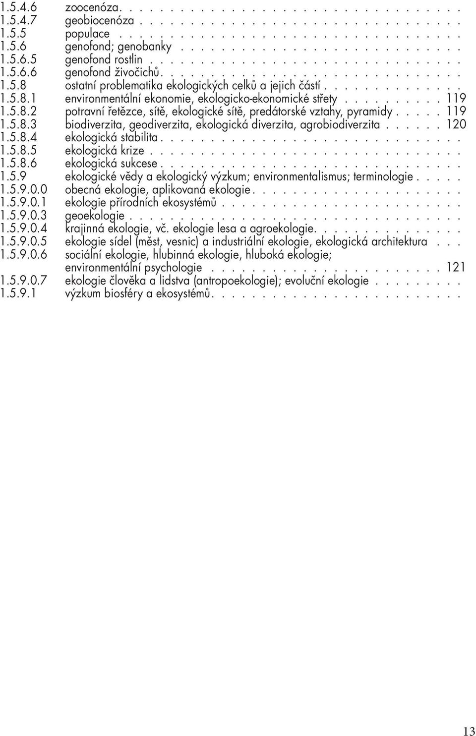 ......... 119 1.5.8.2 potravní řetězce, sítě, ekologické sítě, predátorské vztahy, pyramidy..... 119 1.5.8.3 biodiverzita, geodiverzita, ekologická diverzita, agrobiodiverzita...... 120 1.5.8.4 ekologická stabilita.