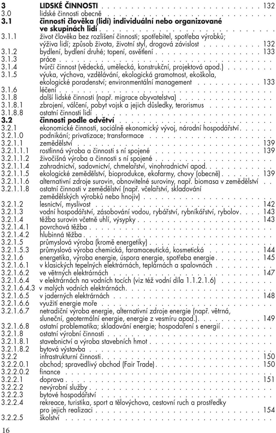 )........ 3.1.5 výuka, výchova, vzdělávání, ekologická gramotnost, ekoškola, ekologické poradenství; environmentální management........... 133 3.1.6 léčení.................................... 3.1.8 další lidské činnosti (např.