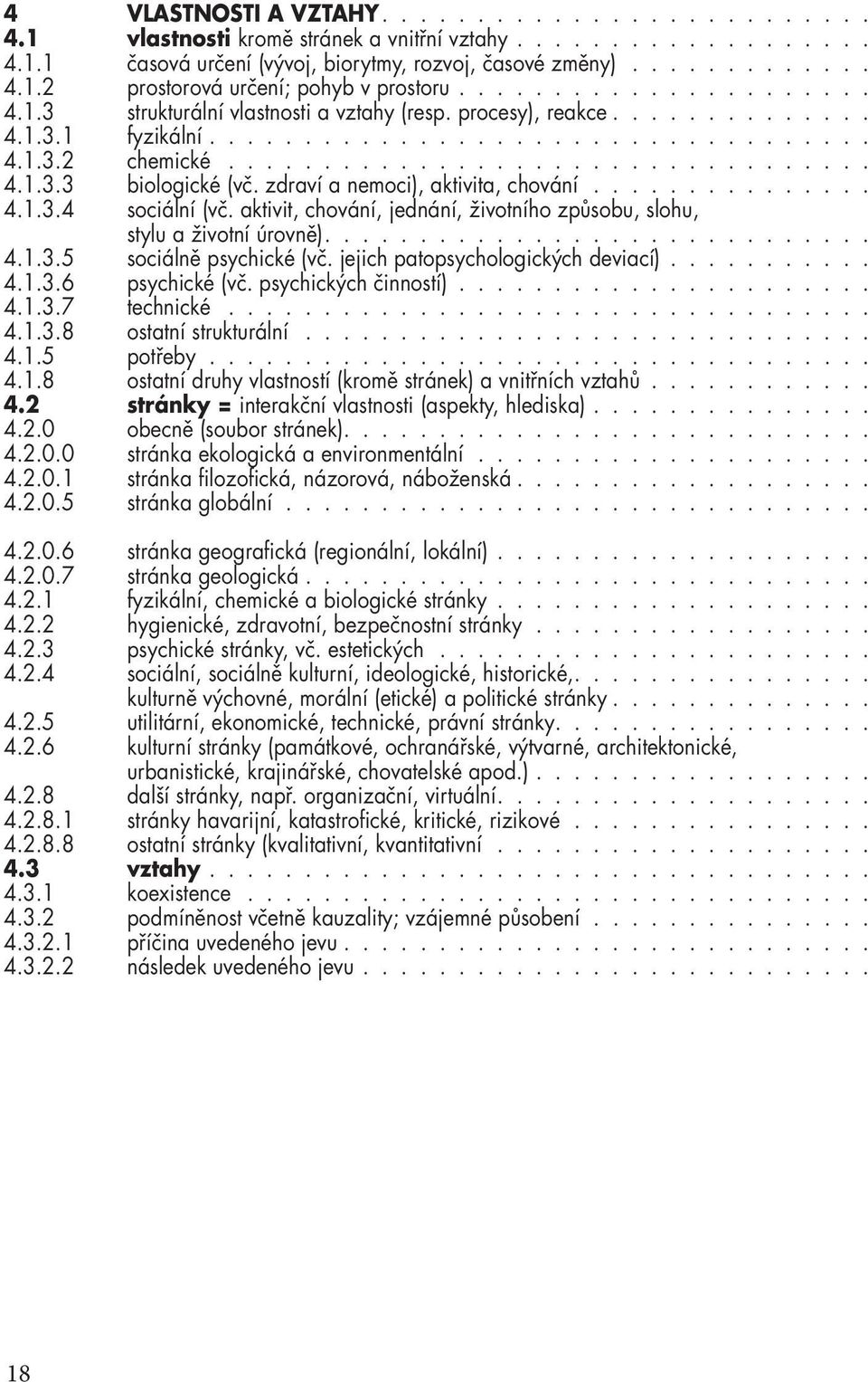 zdraví a nemoci), aktivita, chování............... 4.1.3.4 sociální (vč. aktivit, chování, jednání, životního způsobu, slohu, stylu a životní úrovně)............................. 4.1.3.5 sociálně psychické (vč.