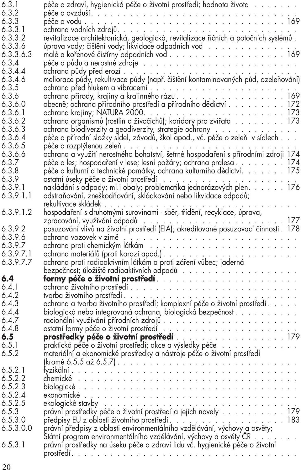 ................. 169 6.3.4 péče o půdu a nerostné zdroje........................ 6.3.4.4 ochrana půdy před erozí........................... 6.3.4.6 meliorace půdy, rekultivace půdy (např.