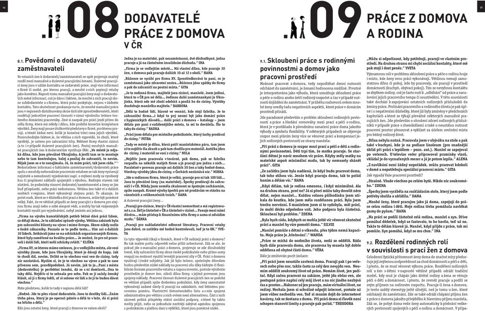 Naproti tomu manuálně pracující ženy mají o dodavatelích méně informací, což je dáno i faktem, že mnohé z nich pracují skrze subdodavatele a s firmou, která práci poskytuje, nejsou v žádném kontaktu.