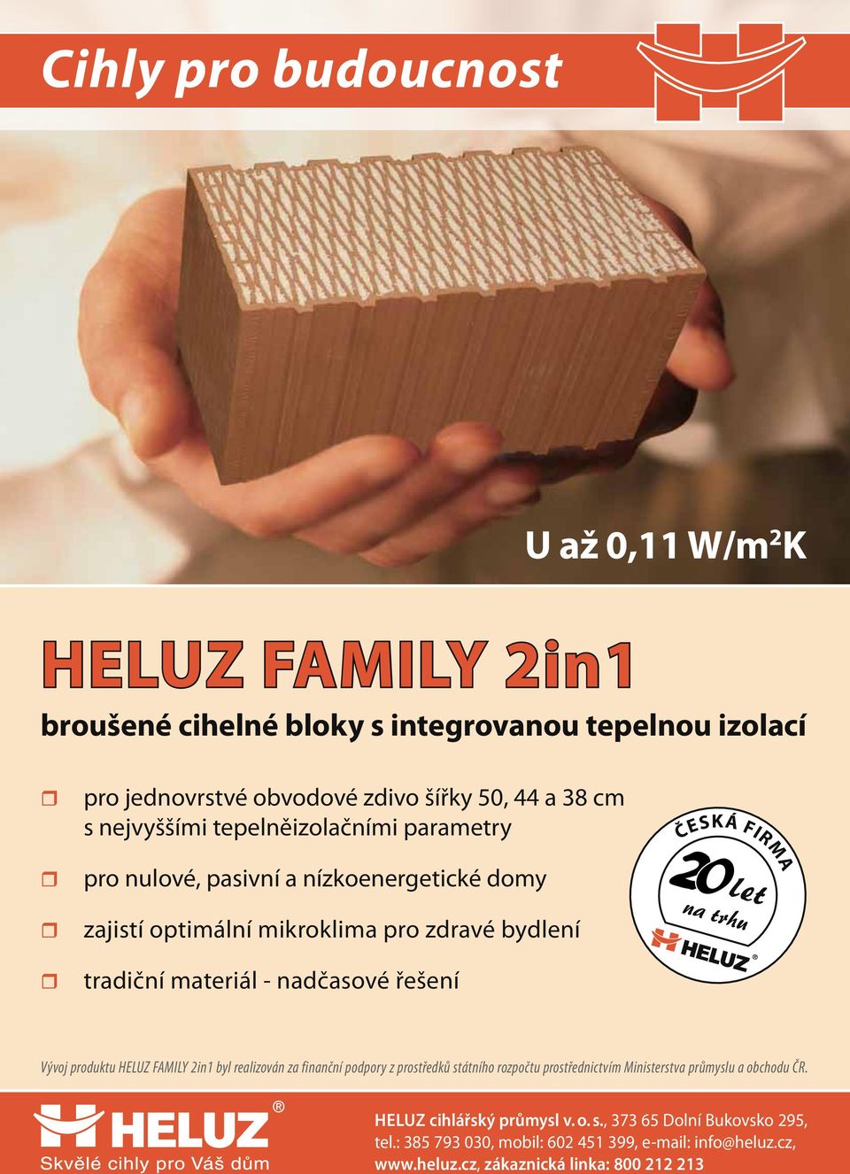 ČESKÁ FIRMA 20let na trhu Vývoj produktu HELUZ FAMILY 2in1 byl realizován za finanční podpory z prostředků státního rozpočtu prostřednictvím Ministerstva průmyslu a