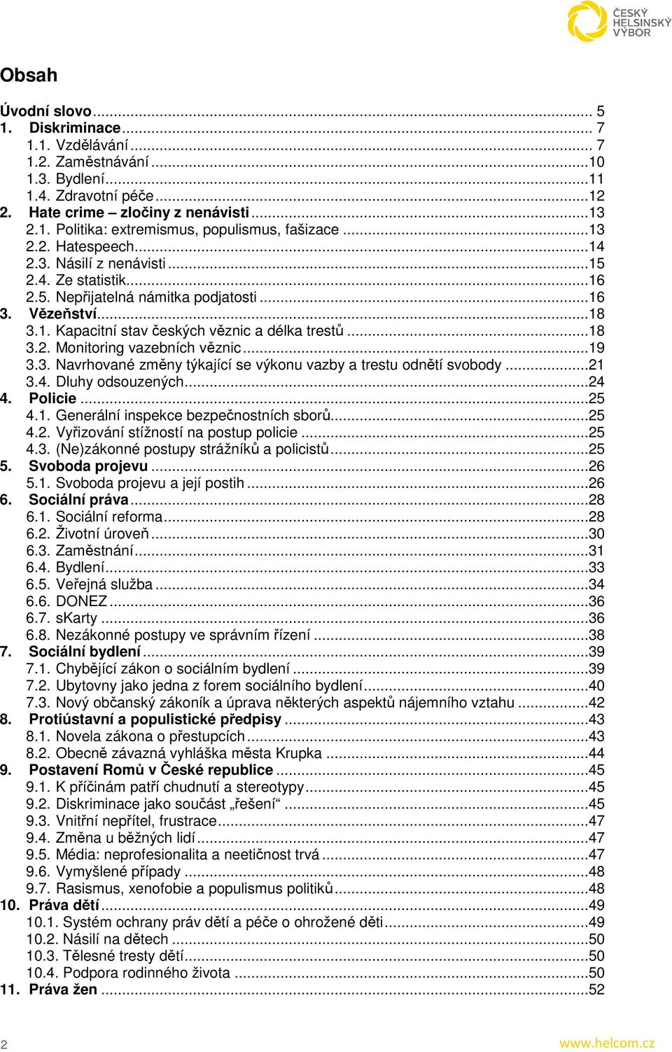 ..19 3.3. Navrhované změny týkající se výkonu vazby a trestu odnětí svobody...21 3.4. Dluhy odsouzených...24 4. Policie...25 4.1. Generální inspekce bezpečnostních sborů...25 4.2. Vyřizování stížností na postup policie.