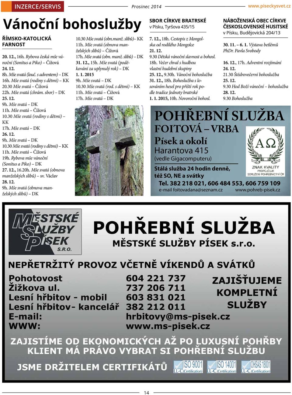 30 Mše svatá (rodiny s dětmi) KK 11h. Mše svatá Čížová 19h. Rybova mše vánoční (Sonitus a Piko) DK 27. 12., 16.20h. Mše svatá (obnova manželských slibů) sv. Václav 28. 12. 9h.