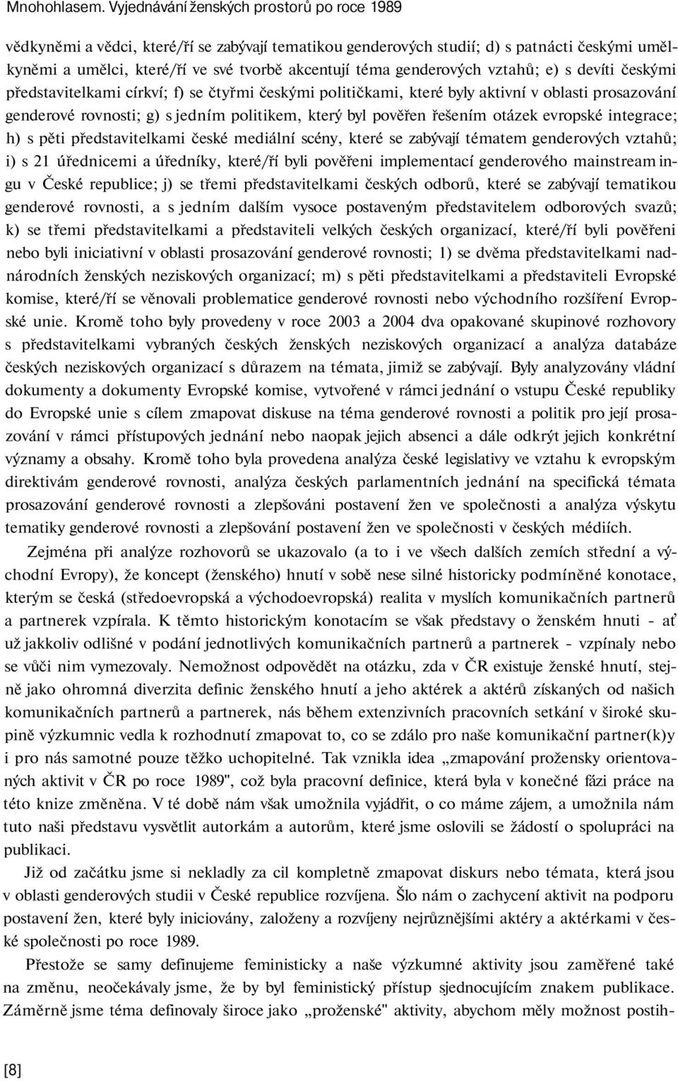 genderových vztahů; e) s devíti českými představitelkami církví; f) se čtyřmi českými političkami, které byly aktivní v oblasti prosazování genderové rovnosti; g) s jedním politikem, který byl