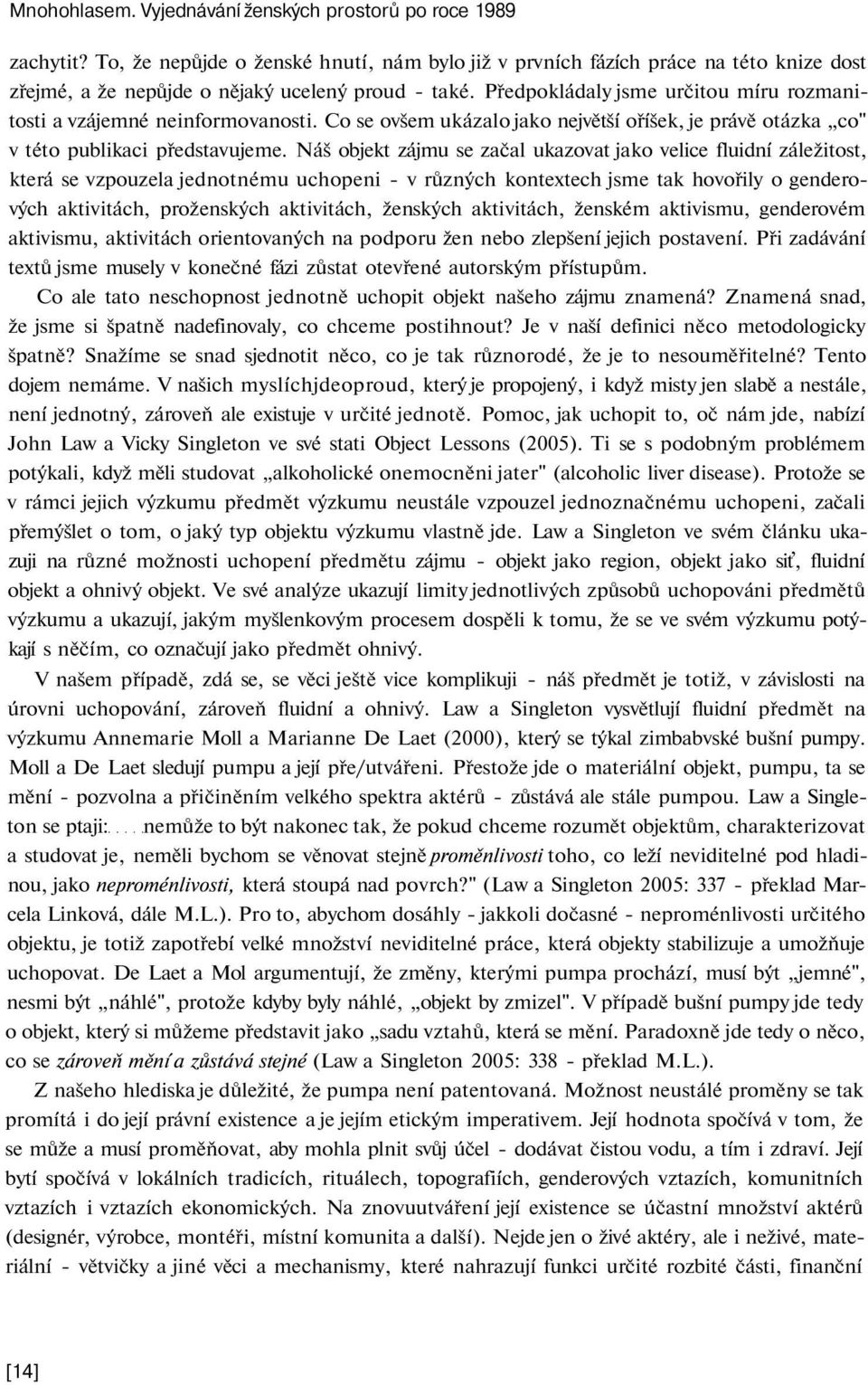 Předpokládaly jsme určitou míru rozmanitosti a vzájemné neinformovanosti. Co se ovšem ukázalo jako největší oříšek, je právě otázka co" v této publikaci představujeme.