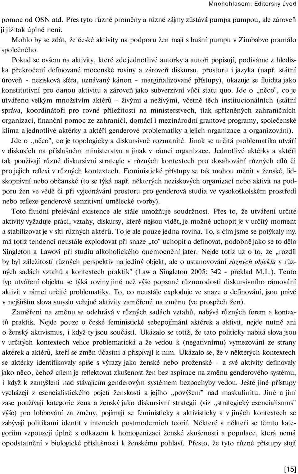 Pokud se ovšem na aktivity, které zde jednotlivé autorky a autoři popisují, podíváme z hlediska překročení definované mocenské roviny a zároveň diskursu, prostoru i jazyka (např.