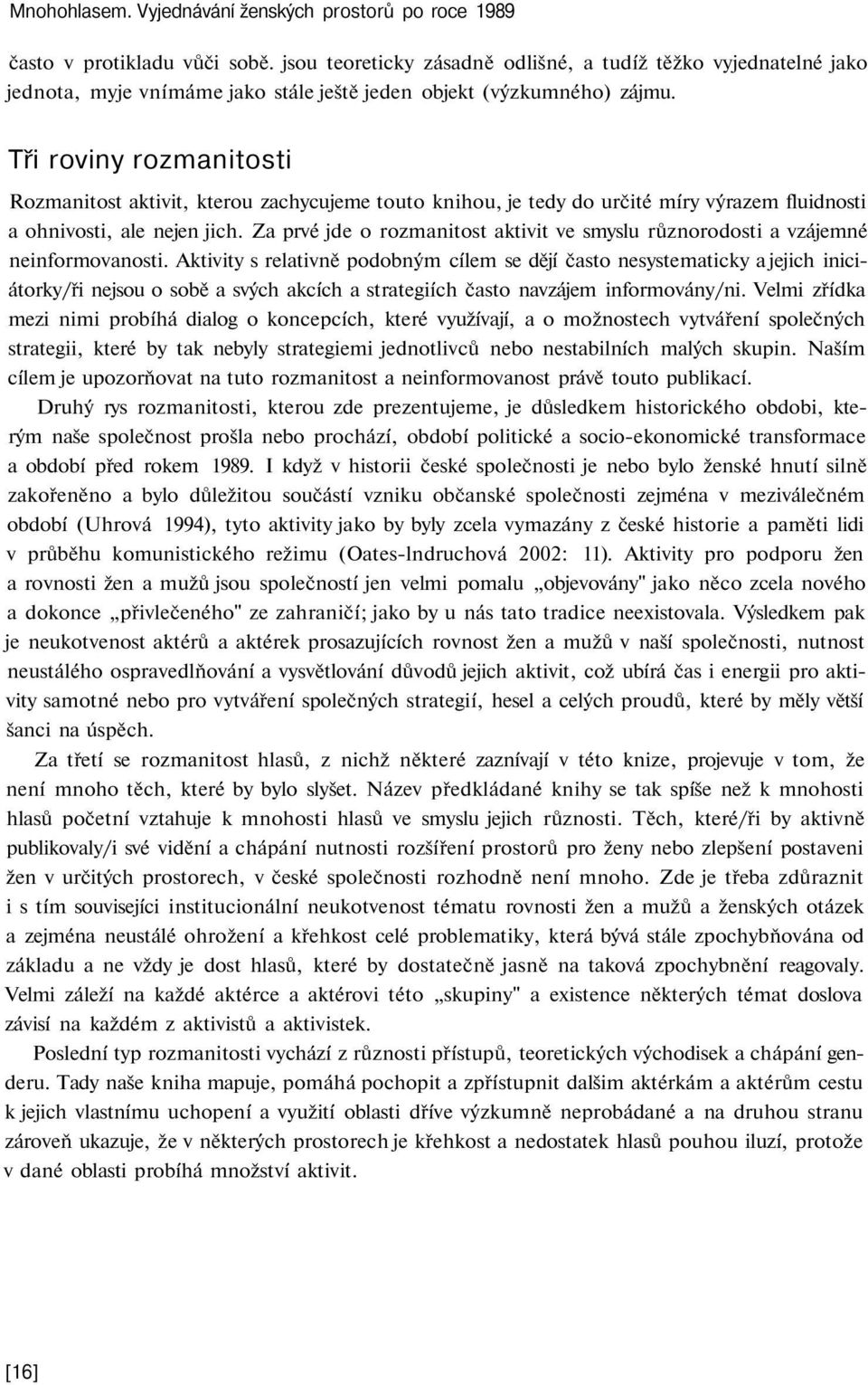 Tři roviny rozmanitosti Rozmanitost aktivit, kterou zachycujeme touto knihou, je tedy do určité míry výrazem fluidnosti a ohnivosti, ale nejen jich.