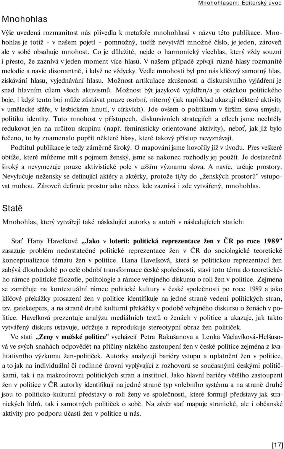 Co je důležité, nejde o harmonický vícehlas, který vždy souzní i přesto, že zaznívá v jeden moment více hlasů.