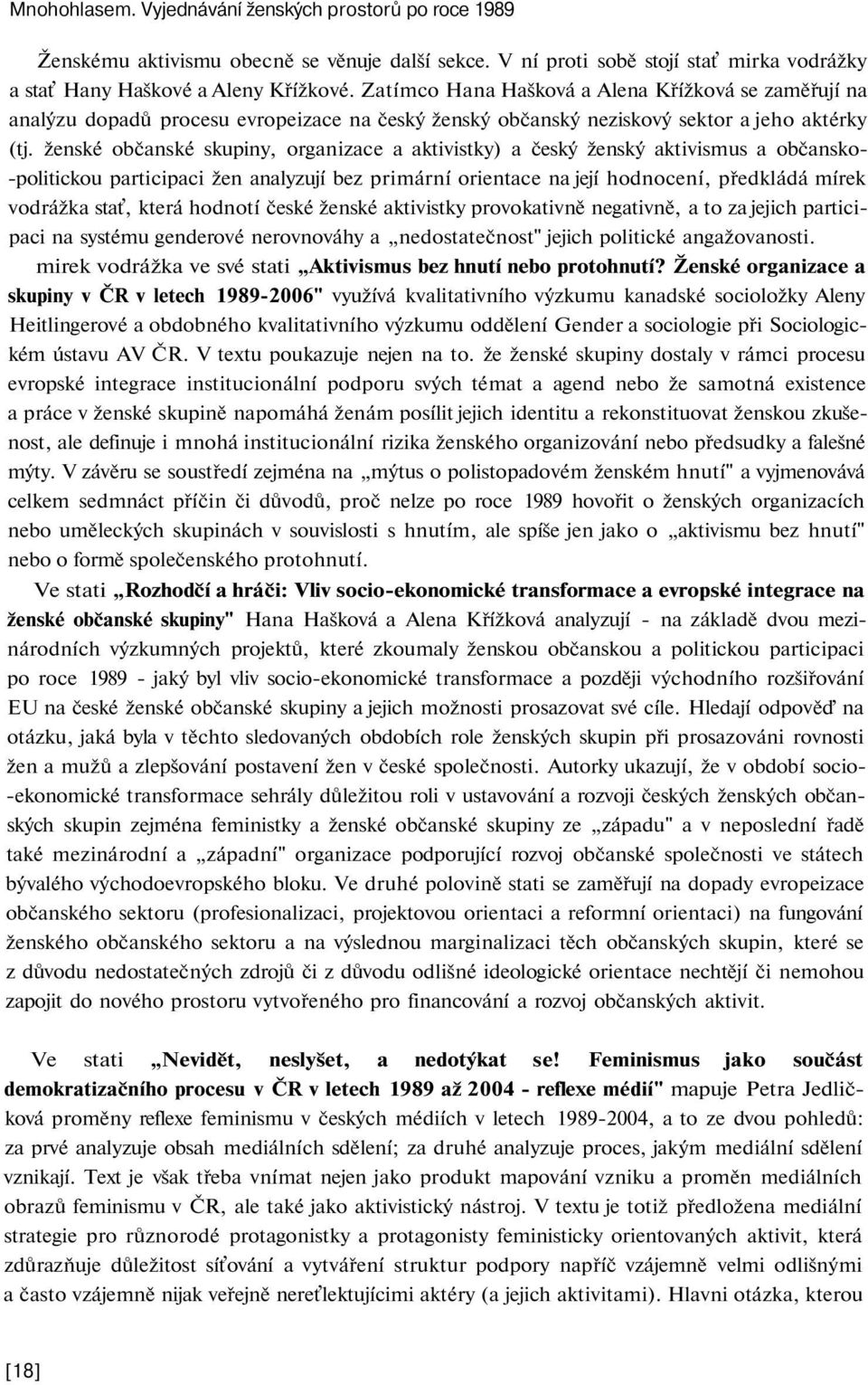 ženské občanské skupiny, organizace a aktivistky) a český ženský aktivismus a občansko- -politickou participaci žen analyzují bez primární orientace na její hodnocení, předkládá mírek vodrážka stať,