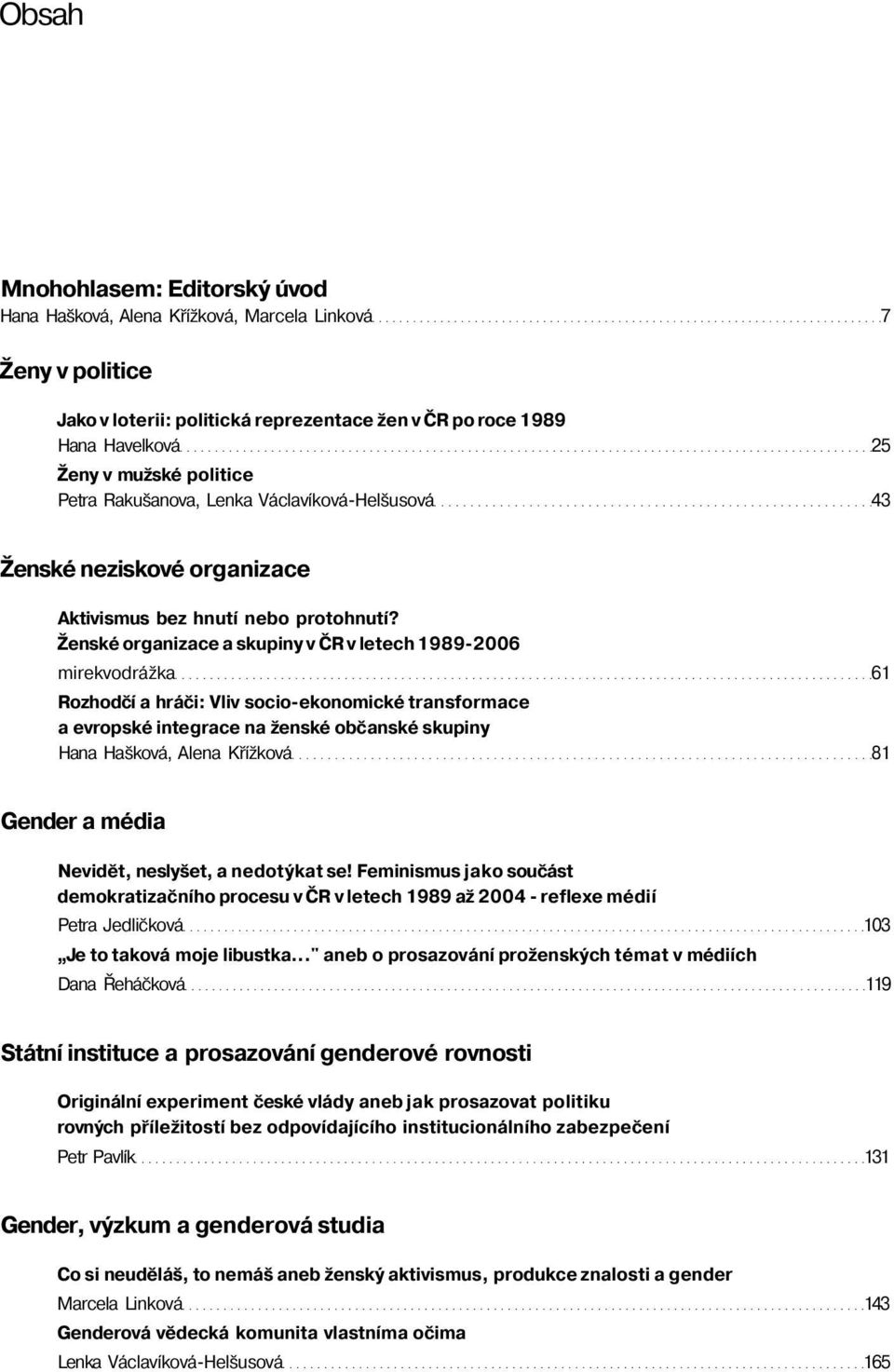 Ženské organizace a skupiny v ČR v letech 1989-2006 mirekvodrážka 61 Rozhodčí a hráči: Vliv socio-ekonomické transformace a evropské integrace na ženské občanské skupiny Hana Hašková, Alena Křížková