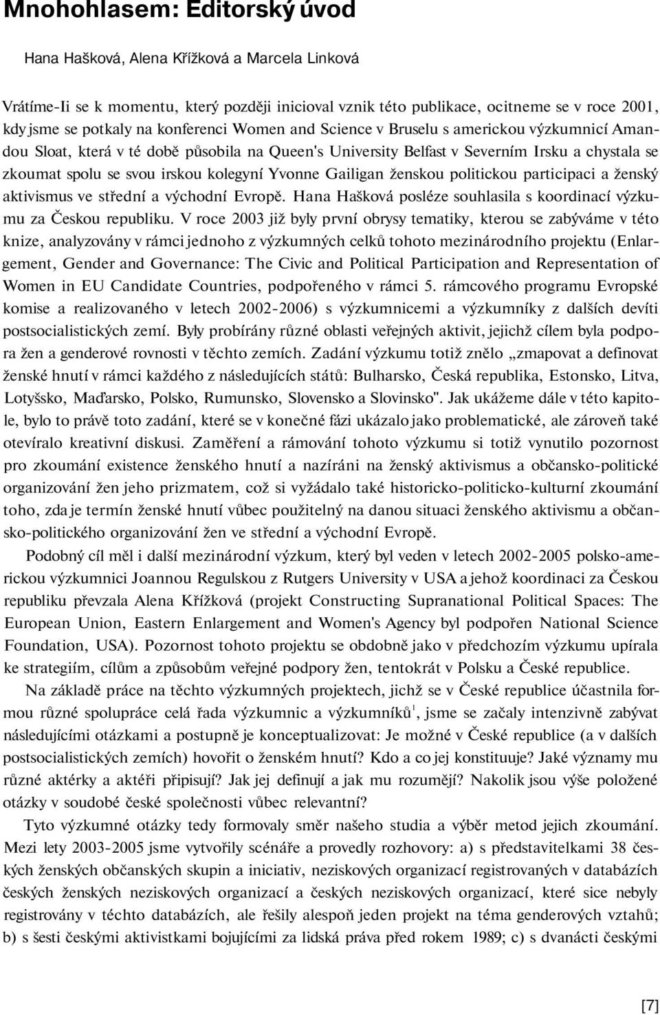 kolegyní Yvonne Gailigan ženskou politickou participaci a ženský aktivismus ve střední a východní Evropě. Hana Hašková posléze souhlasila s koordinací výzkumu za Českou republiku.