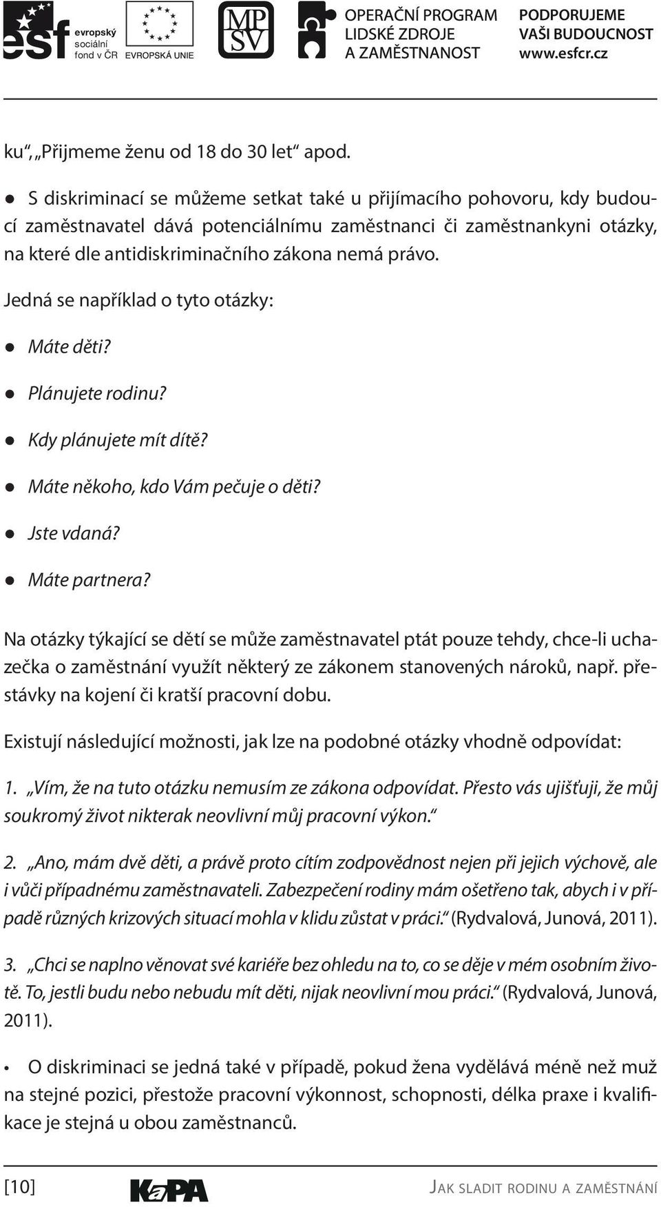 Jedná se například o tyto otázky: Máte děti? Plánujete rodinu? Kdy plánujete mít dítě? Máte někoho, kdo Vám pečuje o děti? Jste vdaná? Máte partnera?