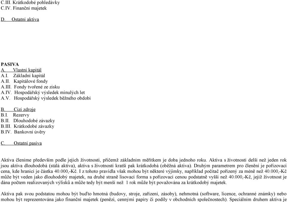 Ostatní pasiva Aktiva členíme především podle jejich životnosti, přičemž základním měřítkem je doba jednoho roku.