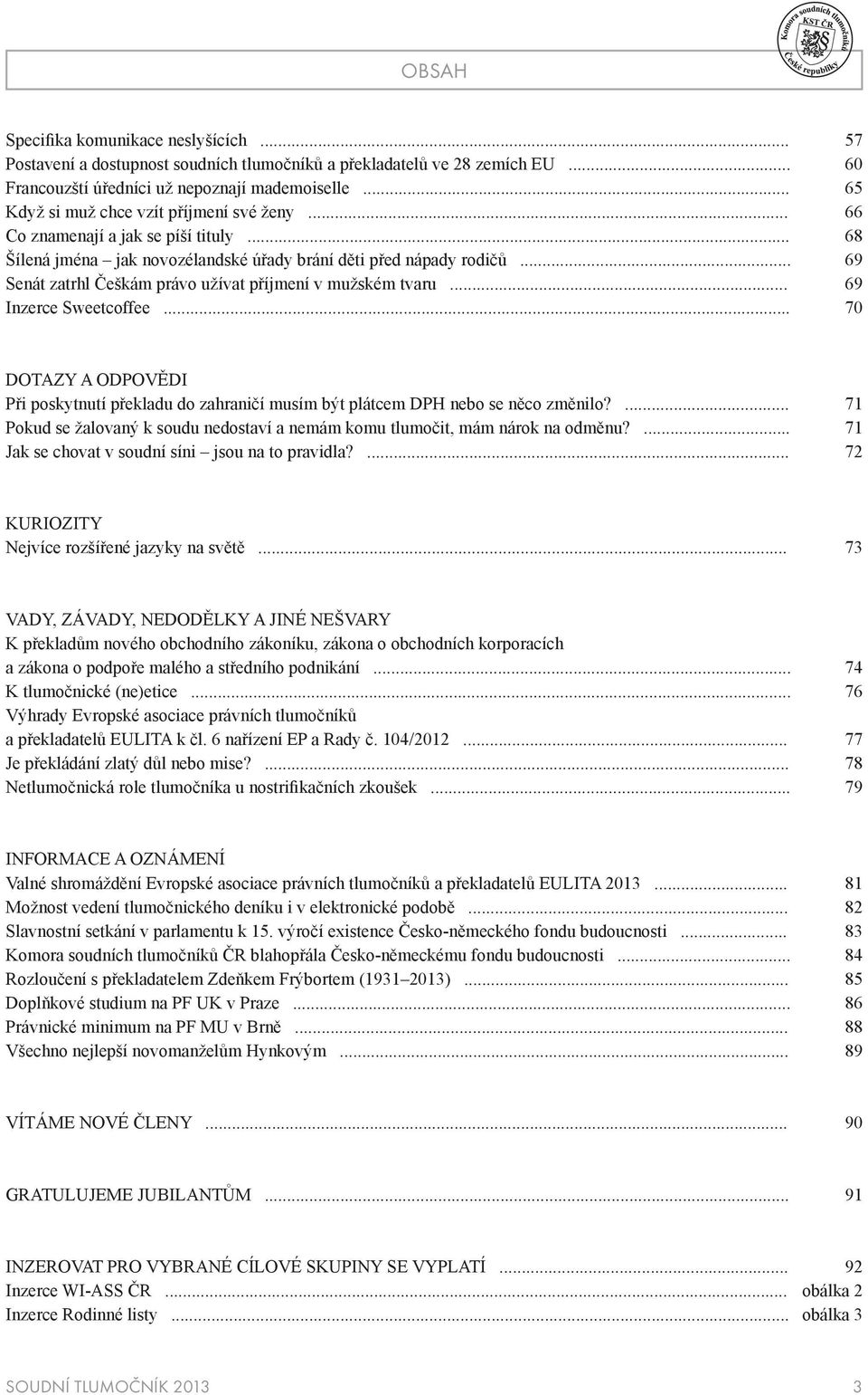 .. 69 Senát zatrhl Češkám právo užívat příjmení v mužském tvaru... 69 Inzerce Sweetcoffee... 70 DOTAZY A ODPOVĚDI Při poskytnutí překladu do zahraničí musím být plátcem DPH nebo se něco změnilo?
