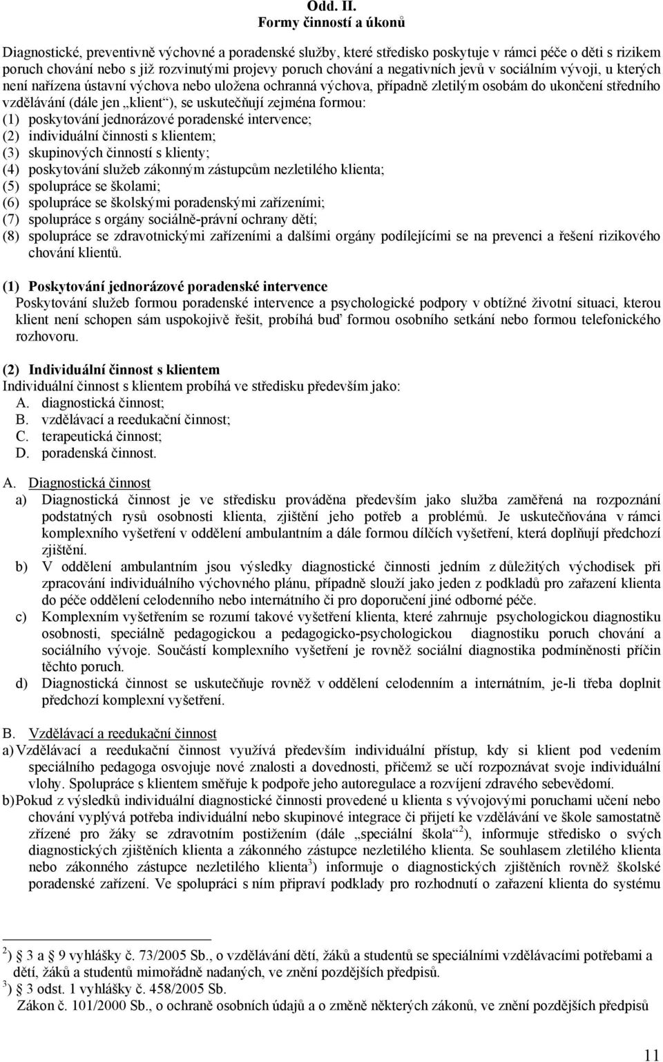 negativních jevů v sociálním vývoji, u kterých není nařízena ústavní výchova nebo uložena ochranná výchova, případně zletilým osobám do ukončení středního vzdělávání (dále jen klient ), se