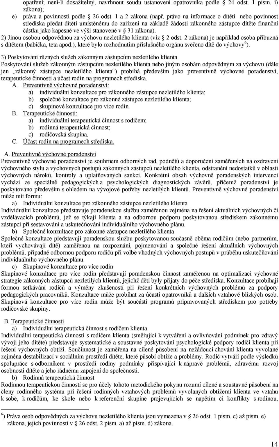 2) Jinou osobou odpovědnou za výchovu nezletilého klienta (viz 2 odst. 2 zákona) je například osoba příbuzná s dítětem (babička, teta apod.